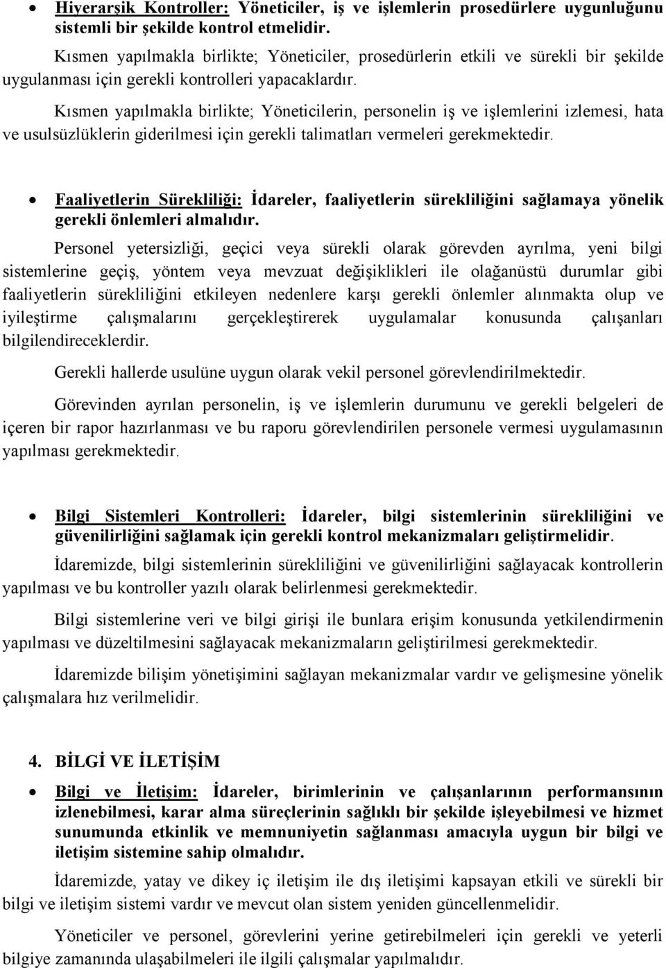 Kısmen yapılmakla birlikte; Yöneticilerin, personelin iģ ve iģlemlerini izlemesi, hata ve usulsüzlüklerin giderilmesi için gerekli talimatları vermeleri gerekmektedir.