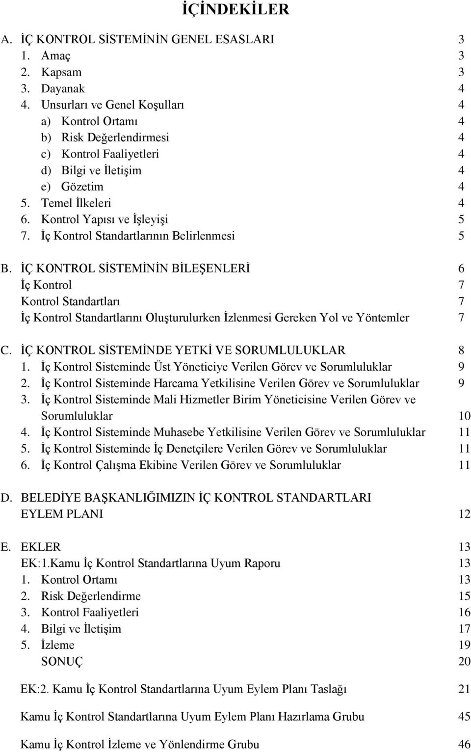 Ġç Kontrol Standartlarının Belirlenmesi 5 B. ĠÇ KONTROL SĠSTEMĠNĠN BĠLEġENLERĠ 6 Ġç Kontrol 7 Kontrol Standartları 7 Ġç Kontrol Standartlarını OluĢturulurken Ġzlenmesi Gereken Yol ve Yöntemler 7 C.