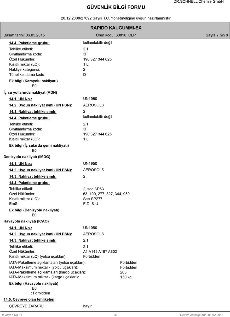 : UN1950 14.2. Uygun nakliyat ismi (UN PSN): 14.3. Nakliyat tehlike sınıfı: AEROSOLS 14.4. Paketleme grubu: kullanılabilir değil Tehlike etiketi: 2.