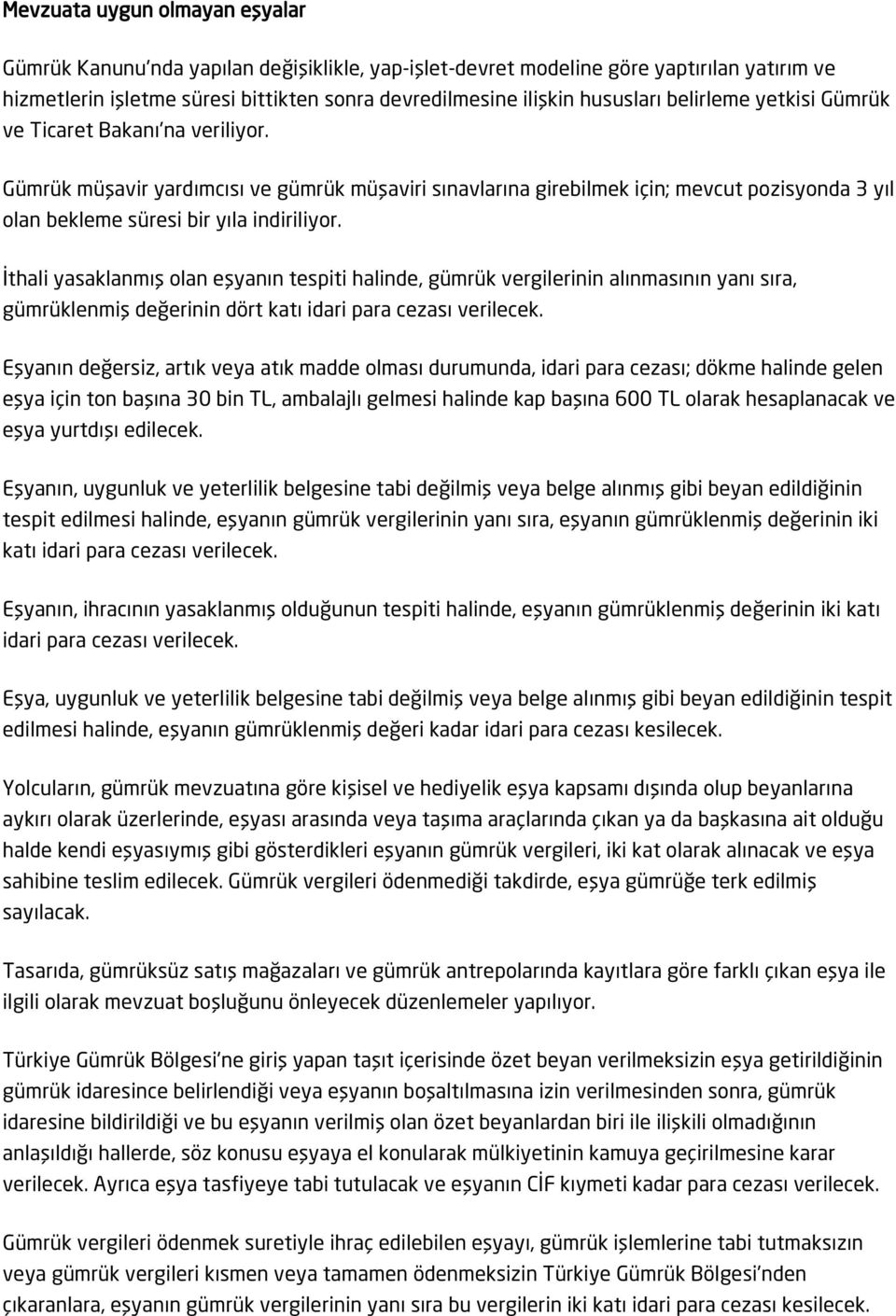 İthali yasaklanmış olan eşyanın tespiti halinde, gümrük vergilerinin alınmasının yanı sıra, gümrüklenmiş değerinin dört katı idari para cezası verilecek.