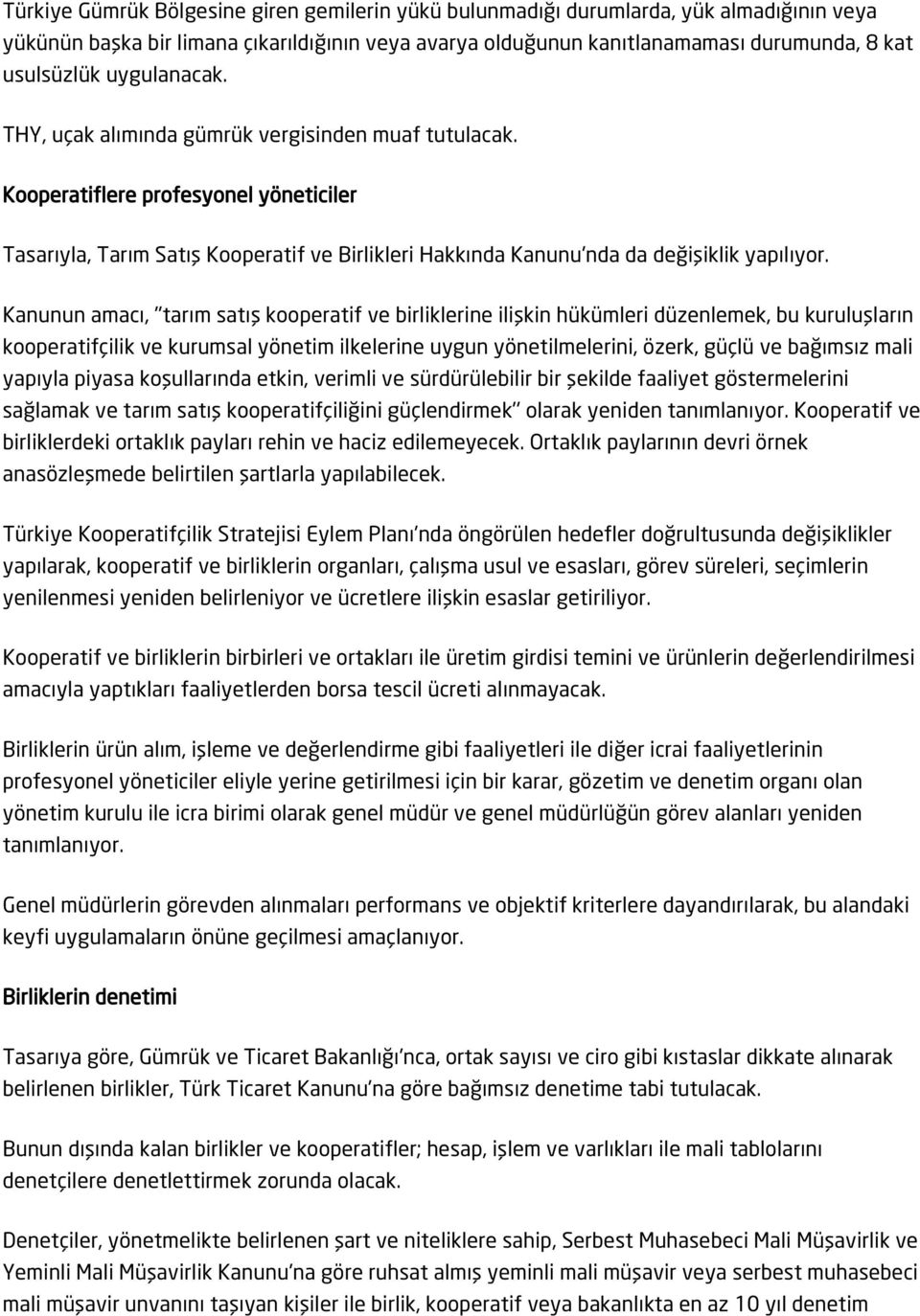 Kanunun amacı, ''tarım satış kooperatif ve birliklerine ilişkin hükümleri düzenlemek, bu kuruluşların kooperatifçilik ve kurumsal yönetim ilkelerine uygun yönetilmelerini, özerk, güçlü ve bağımsız