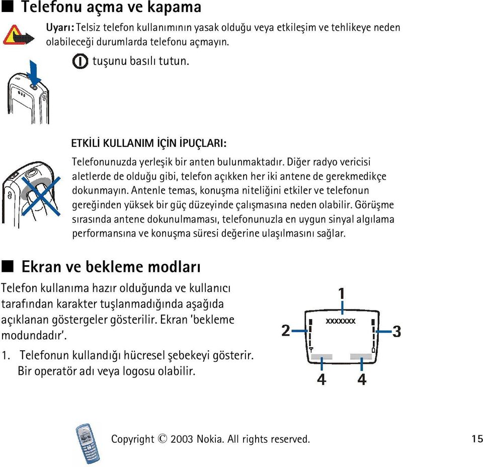 Antenle temas, konuþma niteliðini etkiler ve telefonun gereðinden yüksek bir güç düzeyinde çalýþmasýna neden olabilir.