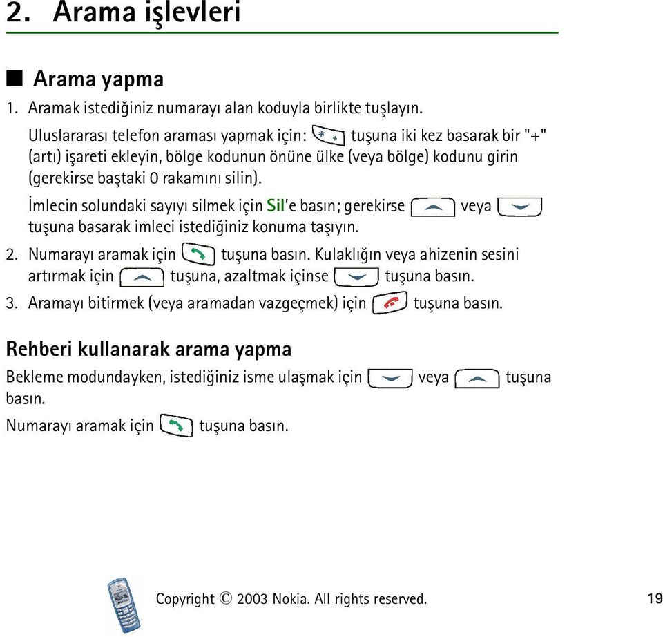 Ýmlecin solundaki sayýyý silmek için Sil e basýn; gerekirse veya tuþuna basarak imleci istediðiniz konuma taþýyýn. 2. Numarayý aramak için tuþuna basýn.