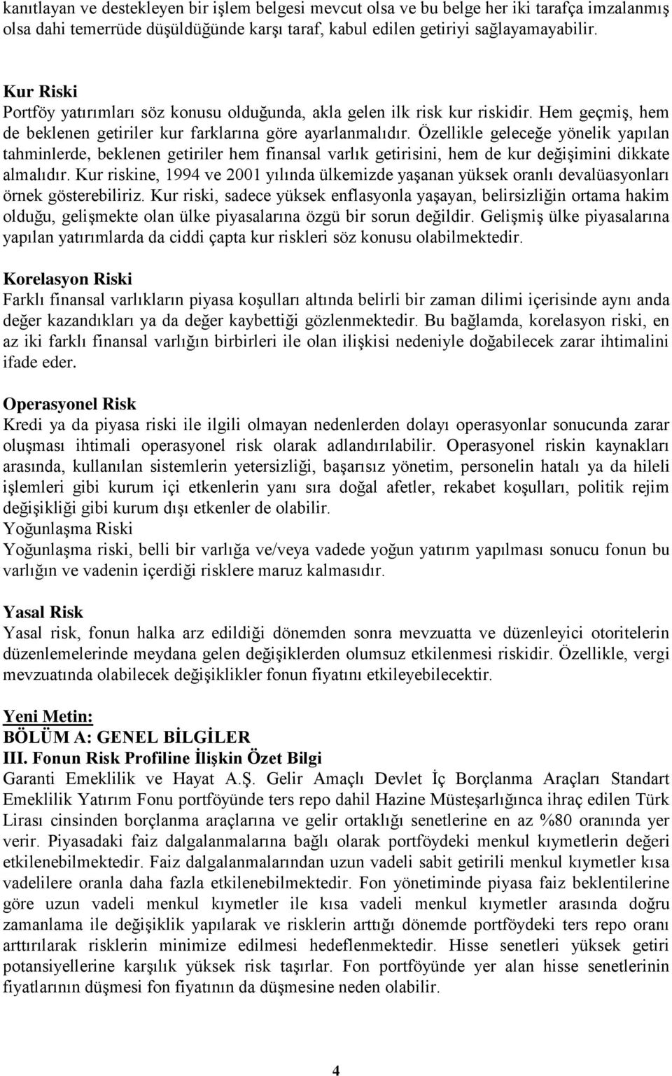 Özellikle geleceğe yönelik yapılan tahminlerde, beklenen getiriler hem finansal varlık getirisini, hem de kur değişimini dikkate almalıdır.