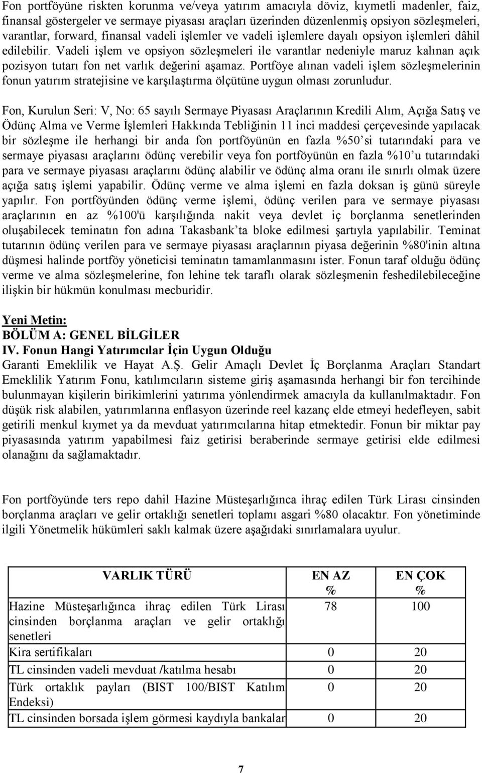 Vadeli işlem ve opsiyon sözleşmeleri ile varantlar nedeniyle maruz kalınan açık pozisyon tutarı fon net varlık değerini aşamaz.