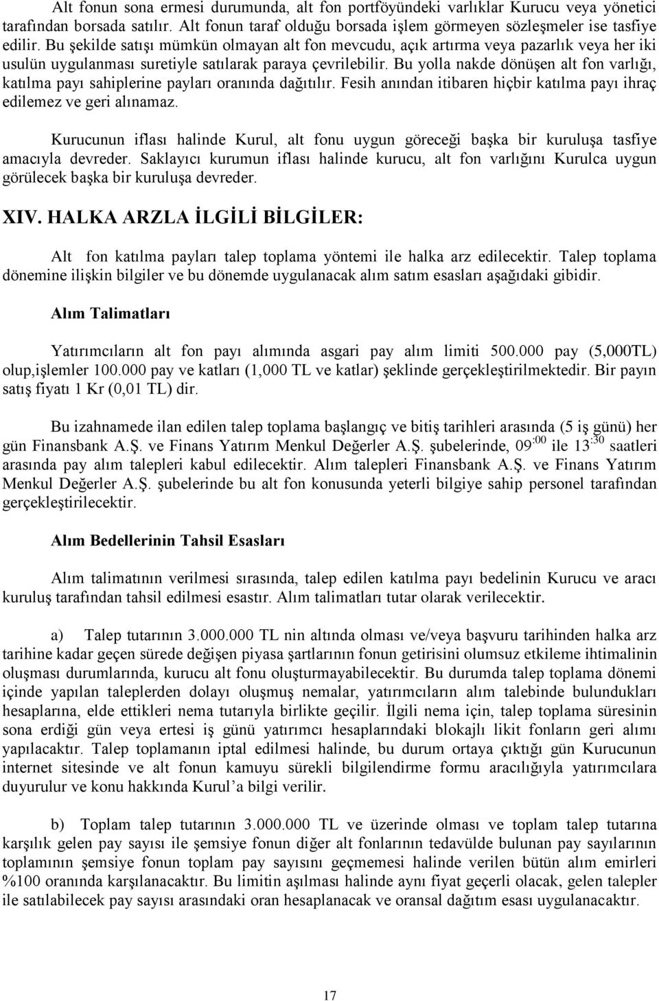 Bu yolla nakde dönüşen alt fon varlığı, katılma payı sahiplerine payları oranında dağıtılır. Fesih anından itibaren hiçbir katılma payı ihraç edilemez ve geri alınamaz.