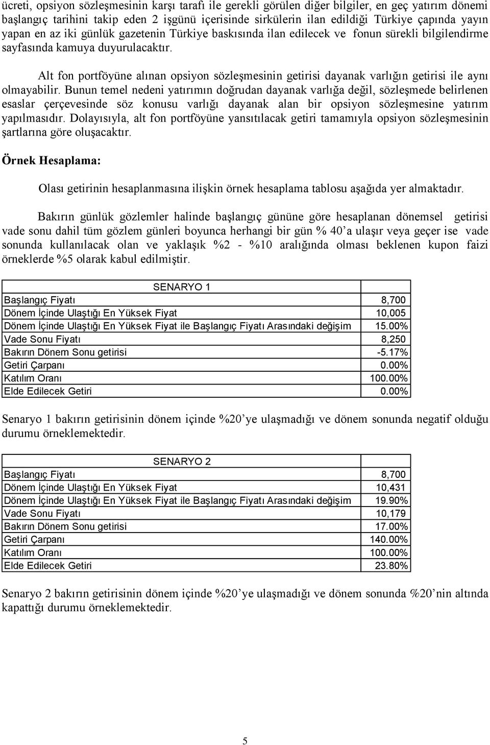 Alt fon portföyüne alınan opsiyon sözleşmesinin getirisi dayanak varlığın getirisi ile aynı olmayabilir.