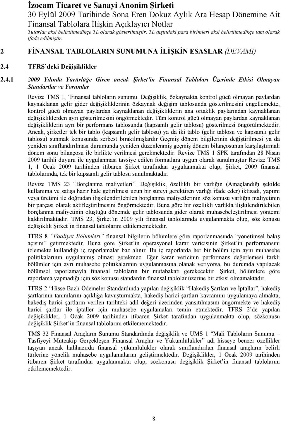 Değişiklik, özkaynakta kontrol gücü olmayan paylardan kaynaklanan gelir gider değişikliklerinin özkaynak değişim tablosunda gösterilmesini engellemekte, kontrol gücü olmayan paylardan kaynaklanan