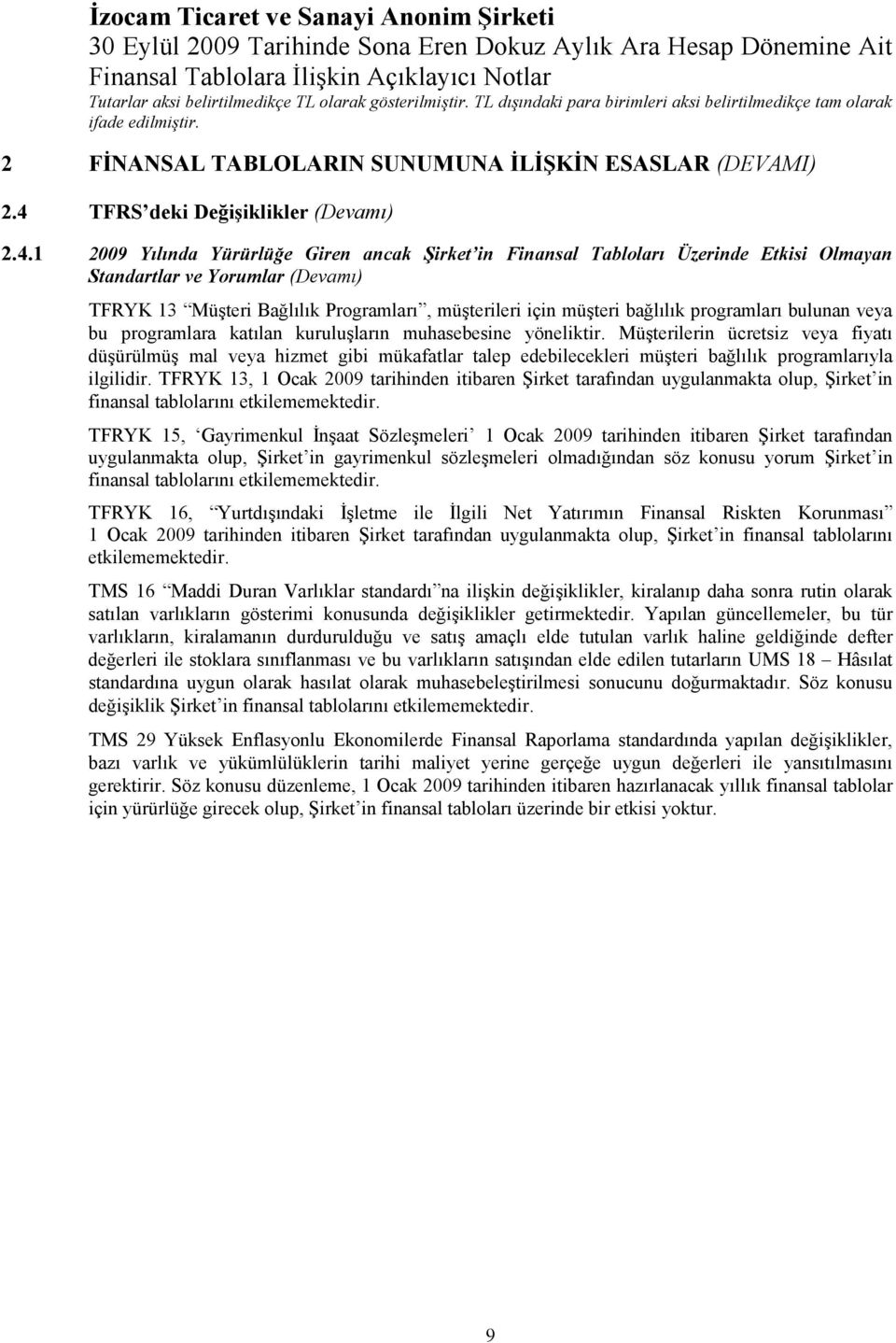 1 2009 Yılında Yürürlüğe Giren ancak Şirket in Finansal Tabloları Üzerinde Etkisi Olmayan Standartlar ve Yorumlar (Devamı) TFRYK 13 Müşteri Bağlılık Programları, müşterileri için müşteri bağlılık