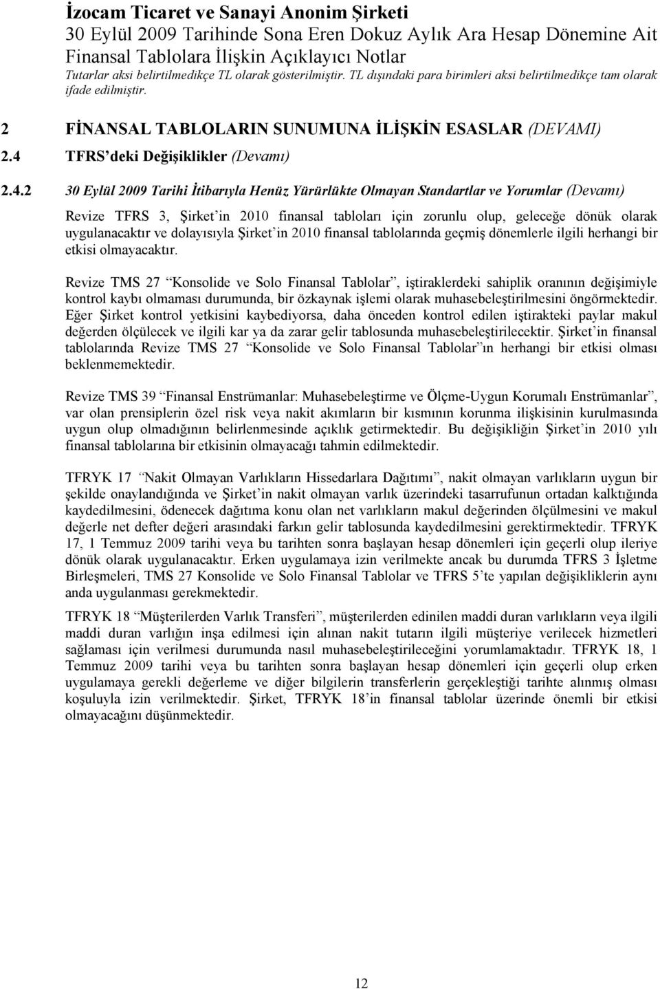 2 30 Eylül 2009 Tarihi Đtibarıyla Henüz Yürürlükte Olmayan Standartlar ve Yorumlar (Devamı) Revize TFRS 3, Şirket in 2010 finansal tabloları için zorunlu olup, geleceğe dönük olarak uygulanacaktır ve