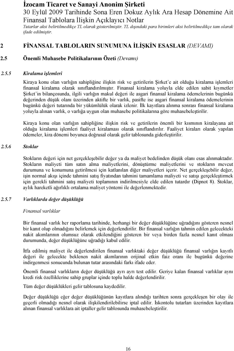 5 Kiralama işlemleri 2.5.6 Stoklar Kiraya konu olan varlığın sahipliğine ilişkin risk ve getirilerin Şirket e ait olduğu kiralama işlemleri finansal kiralama olarak sınıflandırılmıştır.