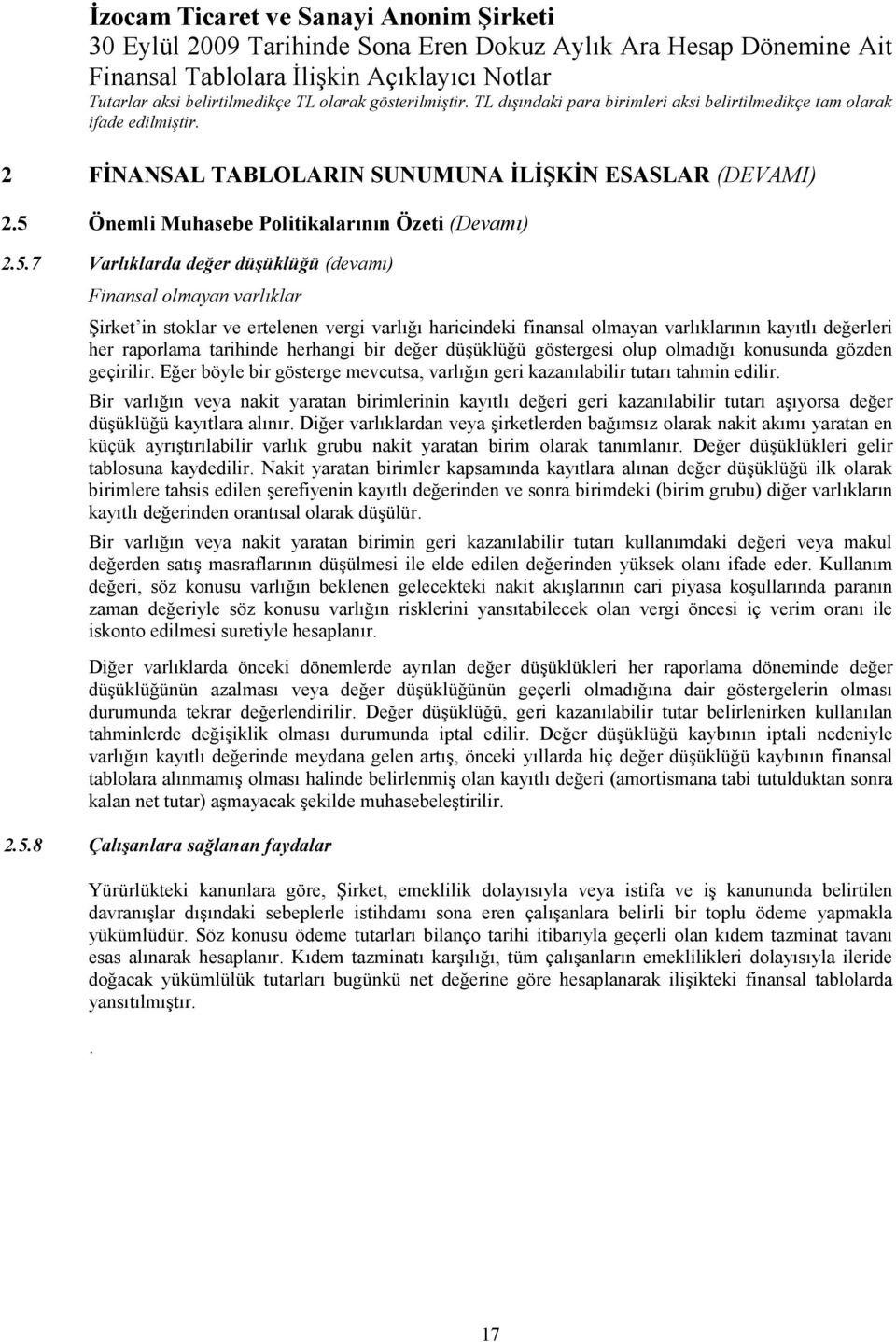 7 Varlıklarda değer düşüklüğü (devamı) Finansal olmayan varlıklar Şirket in stoklar ve ertelenen vergi varlığı haricindeki finansal olmayan varlıklarının kayıtlı değerleri her raporlama tarihinde