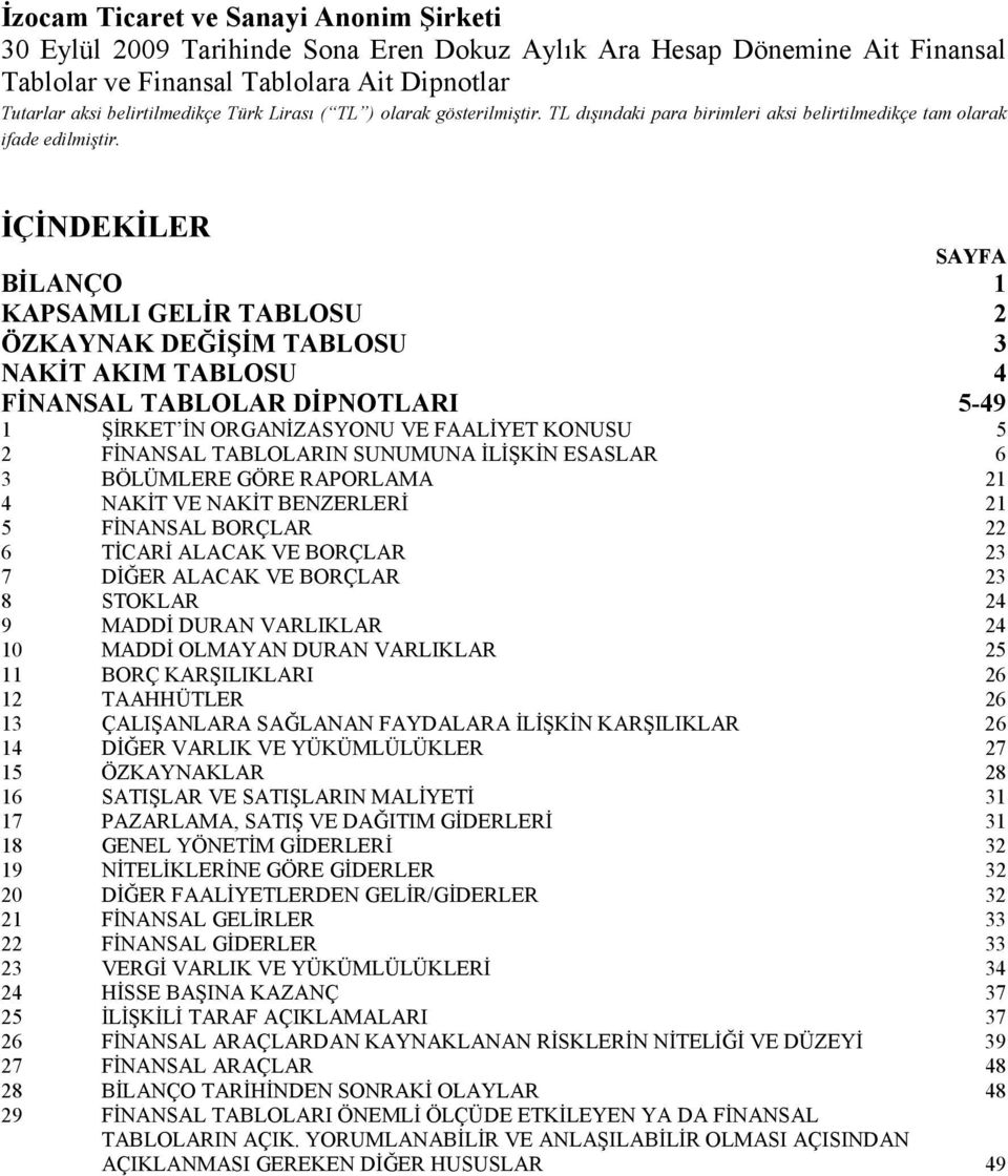 ŞĐRKET ĐN ORGANĐZASYONU VE FAALĐYET KONUSU 5 2 FĐNANSAL TABLOLARIN SUNUMUNA ĐLĐŞKĐN ESASLAR 6 3 BÖLÜMLERE GÖRE RAPORLAMA 21 4 NAKĐT VE NAKĐT BENZERLERĐ 21 5 FĐNANSAL BORÇLAR 22 6 TĐCARĐ ALACAK VE