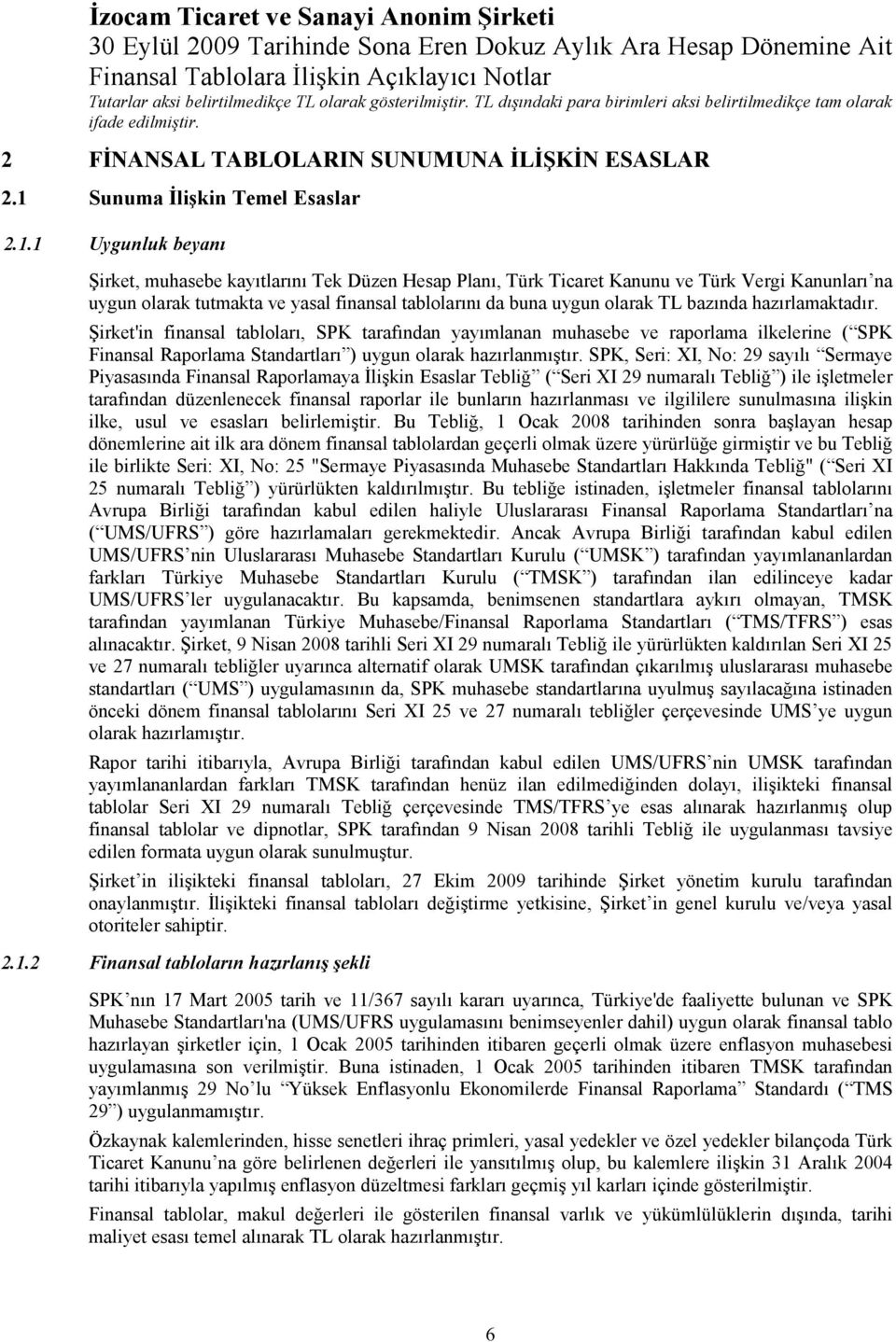 1 Uygunluk beyanı Şirket, muhasebe kayıtlarını Tek Düzen Hesap Planı, Türk Ticaret Kanunu ve Türk Vergi Kanunları na uygun olarak tutmakta ve yasal finansal tablolarını da buna uygun olarak TL