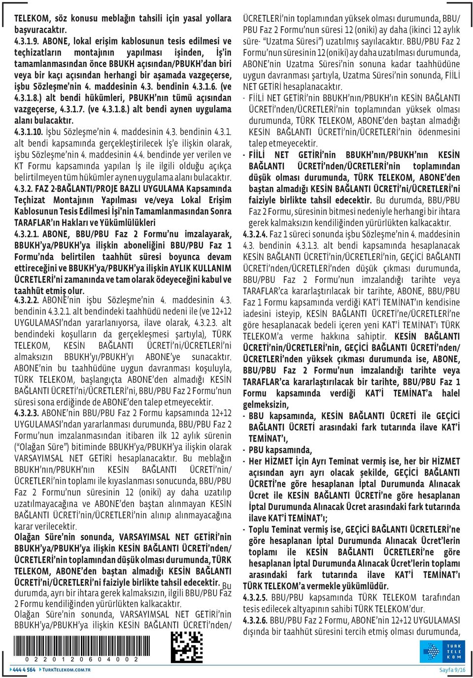 vazgeçerse, işbu Sözleşme nin 4. maddesinin 4.3. bendinin 4.3.1.6. (ve 4.3.1.8.) alt bendi hükümleri, PBUKH nın tümü açısından vazgeçerse, 4.3.1.7. (ve 4.3.1.8.) alt bendi aynen uygulama alanı bulacaktır.