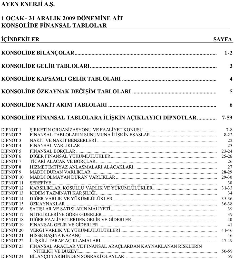 .. 7-8 DİPNOT 2 FİNANSAL TABLOLARIN SUNUMUNA İLİŞKİN ESASLAR... 8-22 DİPNOT 3 NAKİT VE NAKİT BENZERLERİ... 22 DİPNOT 4 FİNANSAL VARLIKLAR... 23 DİPNOT 5 FİNANSAL BORÇLAR.