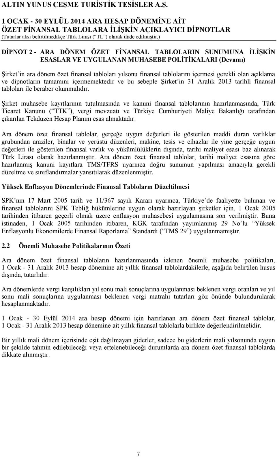 Şirket muhasebe kayıtlarının tutulmasında ve kanuni finansal tablolarının hazırlanmasında, Türk Ticaret Kanunu ( TTK ), vergi mevzuatı ve Türkiye Cumhuriyeti Maliye Bakanlığı tarafından çıkarılan