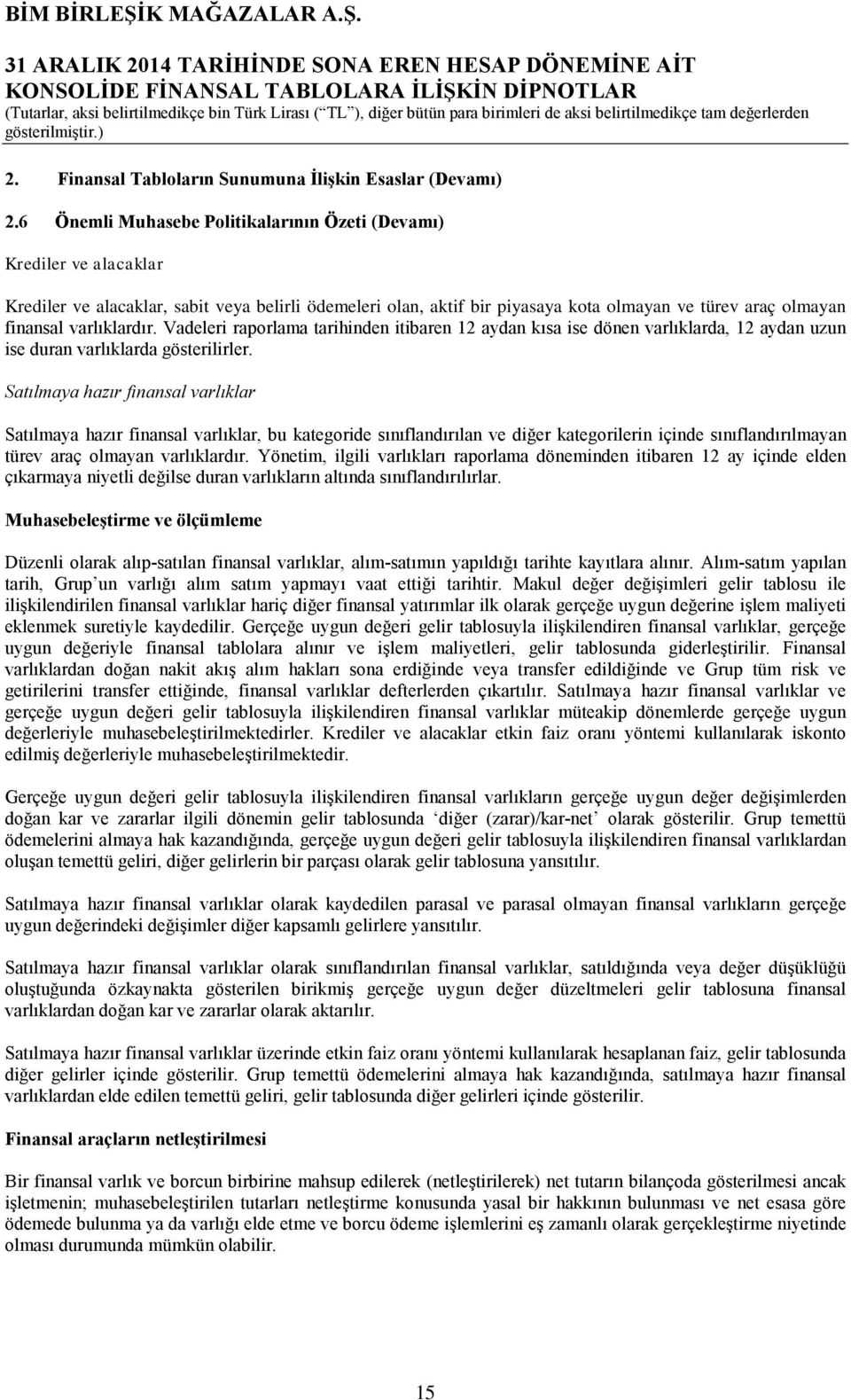 varlıklardır. Vadeleri raporlama tarihinden itibaren 12 aydan kısa ise dönen varlıklarda, 12 aydan uzun ise duran varlıklarda gösterilirler.