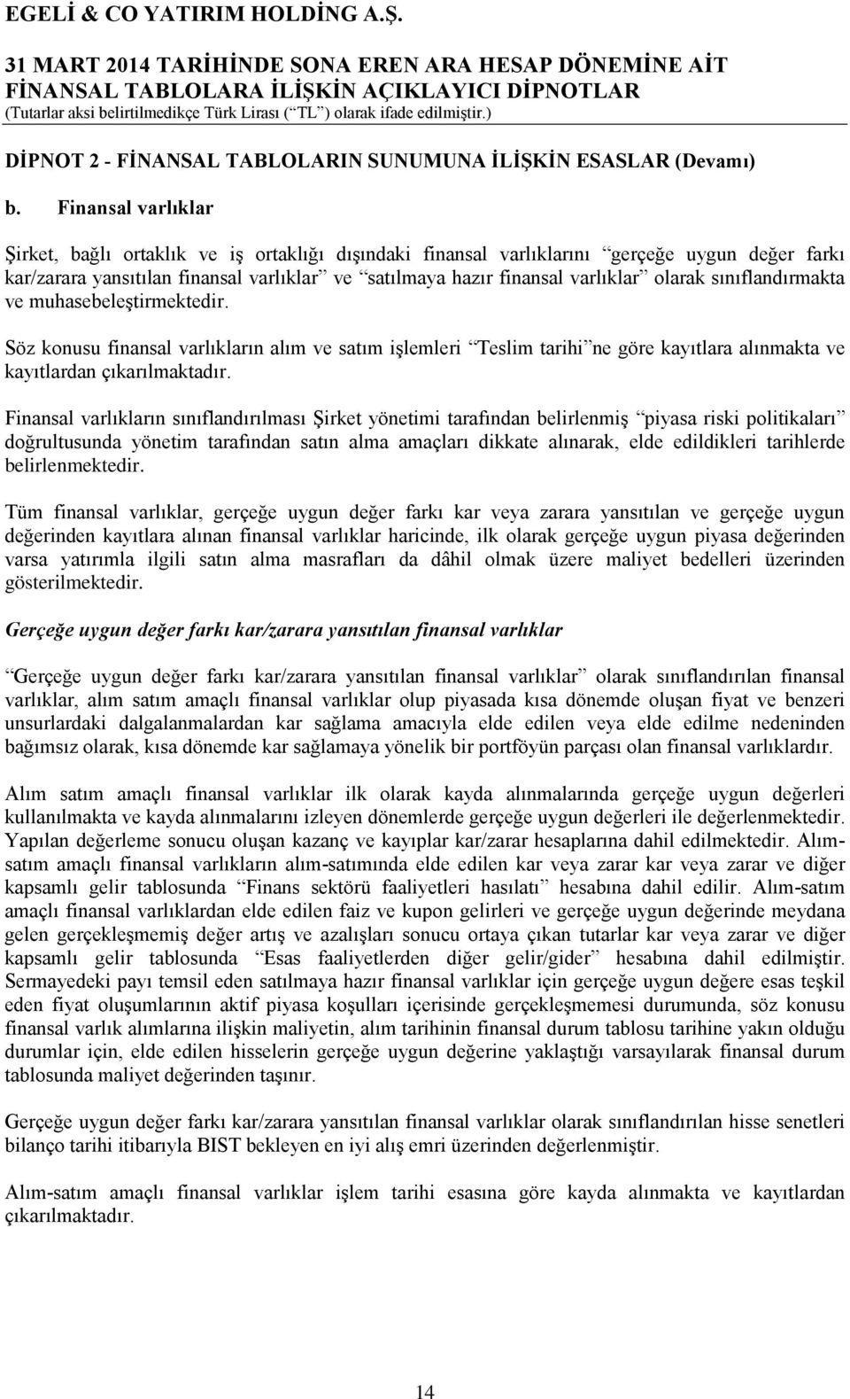 olarak sınıflandırmakta ve muhasebeleştirmektedir. Söz konusu finansal varlıkların alım ve satım işlemleri Teslim tarihi ne göre kayıtlara alınmakta ve kayıtlardan çıkarılmaktadır.