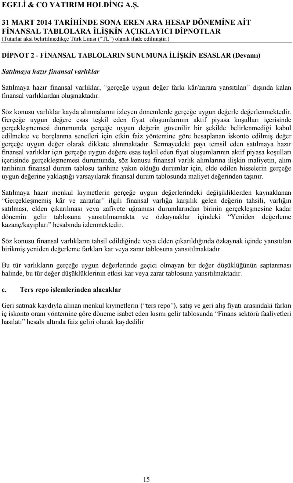 Gerçeğe uygun değere esas teşkil eden fiyat oluşumlarının aktif piyasa koşulları içerisinde gerçekleşmemesi durumunda gerçeğe uygun değerin güvenilir bir şekilde belirlenmediği kabul edilmekte ve