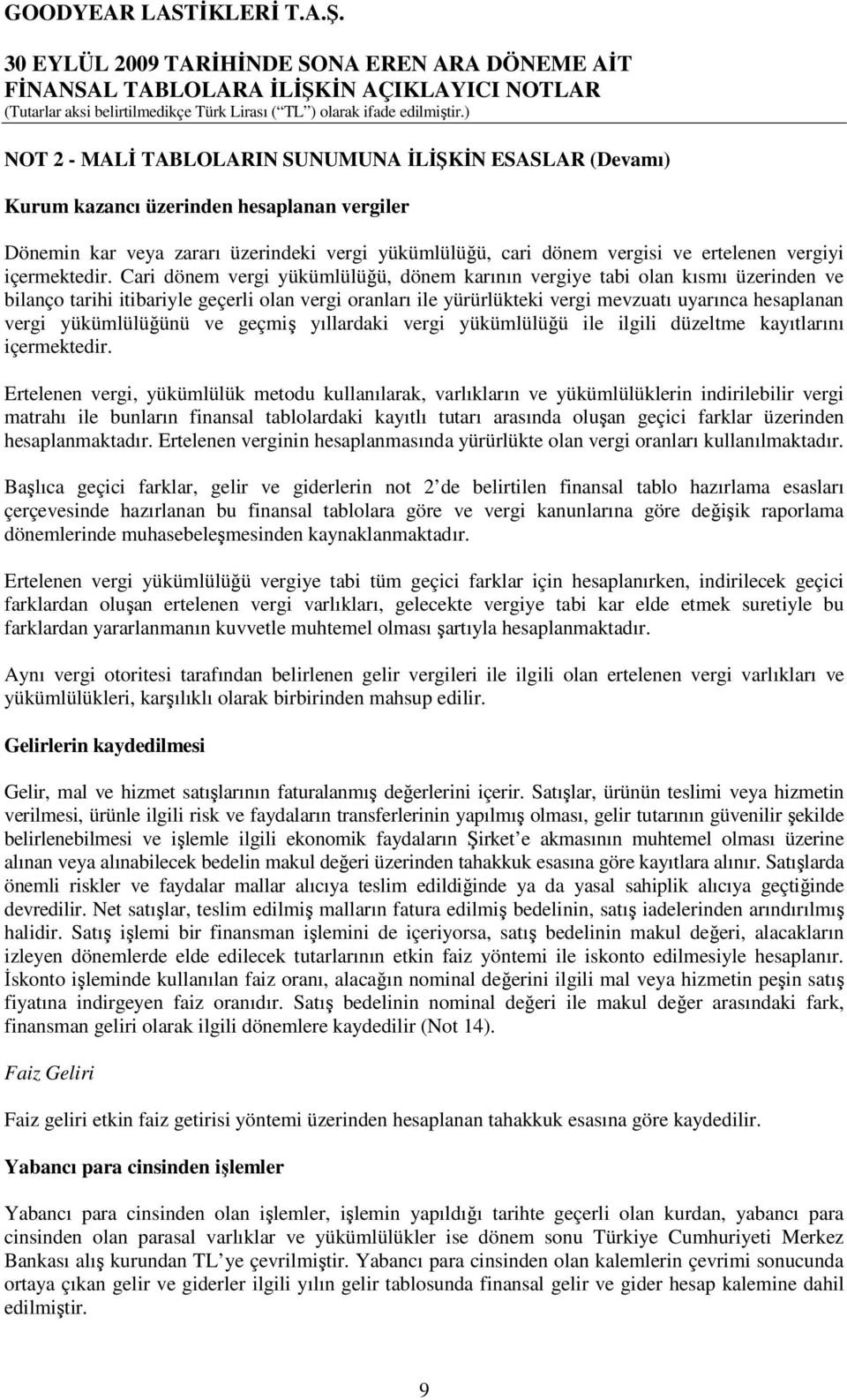 Cari dönem vergi yükümlülüğü, dönem karının vergiye tabi olan kısmı üzerinden ve bilanço tarihi itibariyle geçerli olan vergi oranları ile yürürlükteki vergi mevzuatı uyarınca hesaplanan vergi