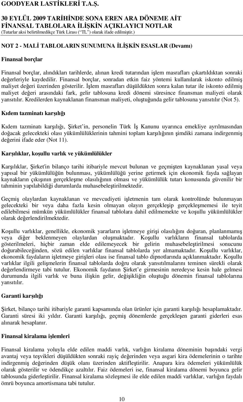 İşlem masrafları düşüldükten sonra kalan tutar ile iskonto edilmiş maliyet değeri arasındaki fark, gelir tablosuna kredi dönemi süresince finansman maliyeti olarak yansıtılır.