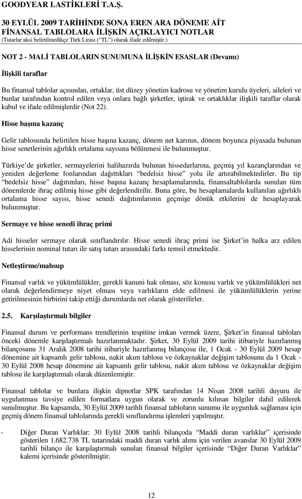 Hisse başına kazanç Gelir tablosunda belirtilen hisse başına kazanç, dönem net karının, dönem boyunca piyasada bulunan hisse senetlerinin ağırlıklı ortalama sayısına bölünmesi ile bulunmuştur.