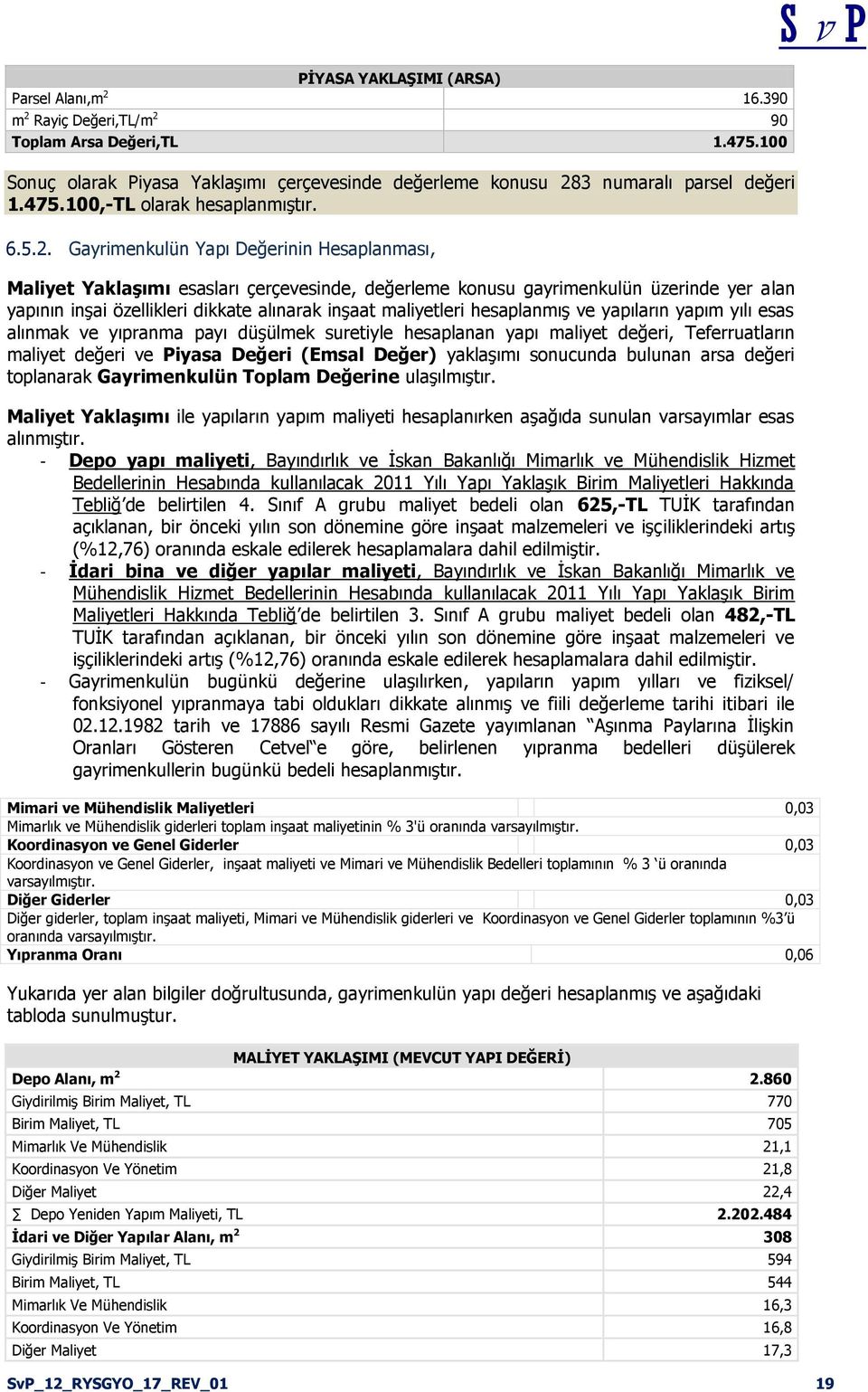 Gayrimenkulün Yapı Değerinin Hesaplanması, Maliyet YaklaĢımı esasları çerçevesinde, değerleme konusu gayrimenkulün üzerinde yer alan yapının inģai özellikleri dikkate alınarak inģaat maliyetleri