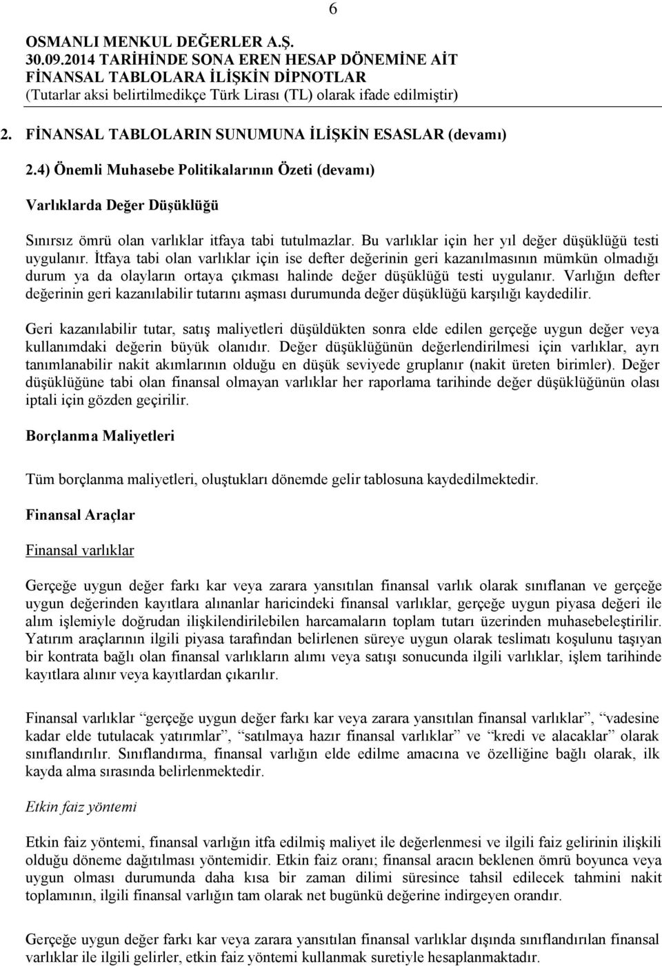 İtfaya tabi olan varlıklar için ise defter değerinin geri kazanılmasının mümkün olmadığı durum ya da olayların ortaya çıkması halinde değer düşüklüğü testi uygulanır.