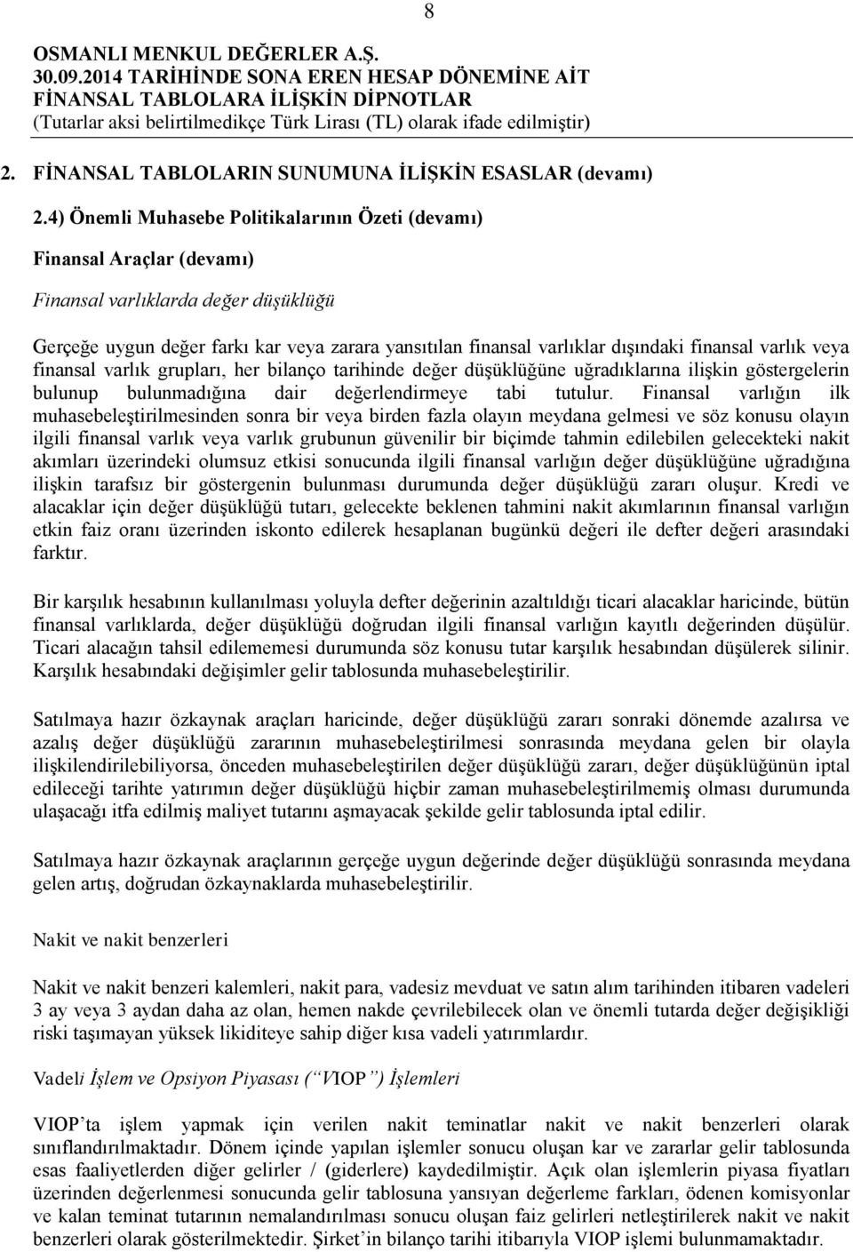 finansal varlık veya finansal varlık grupları, her bilanço tarihinde değer düşüklüğüne uğradıklarına ilişkin göstergelerin bulunup bulunmadığına dair değerlendirmeye tabi tutulur.