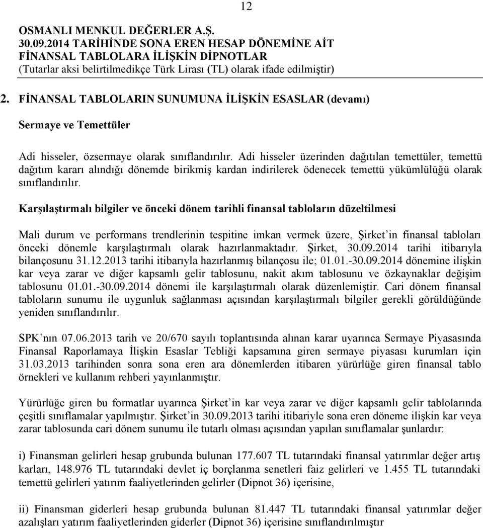 Karşılaştırmalı bilgiler ve önceki dönem tarihli finansal tabloların düzeltilmesi Mali durum ve performans trendlerinin tespitine imkan vermek üzere, Şirket in finansal tabloları önceki dönemle