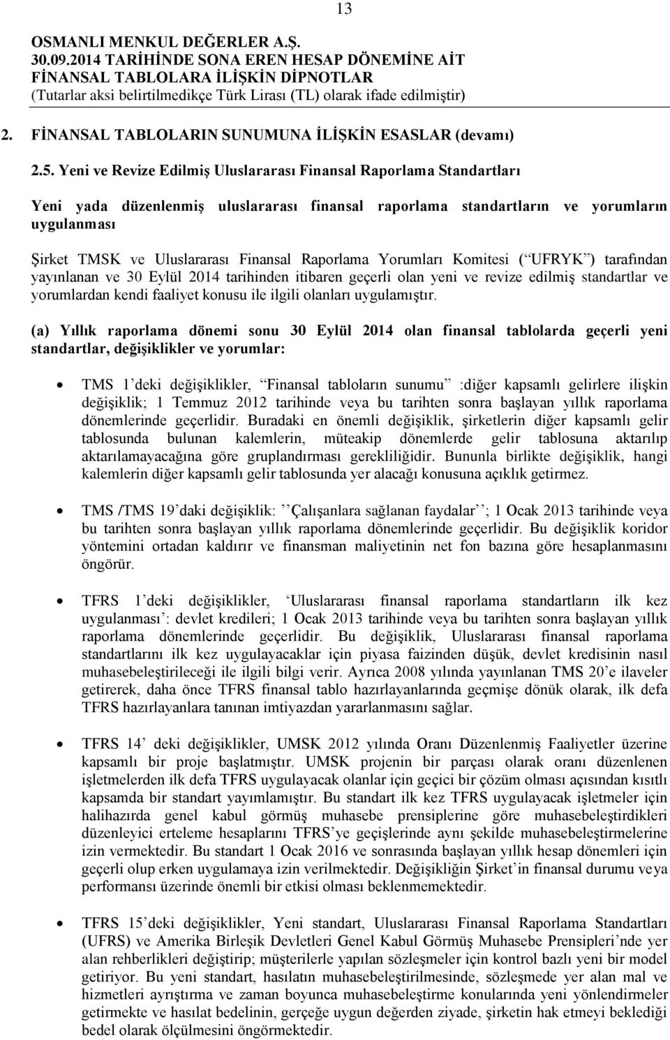 Finansal Raporlama Yorumları Komitesi ( UFRYK ) tarafından yayınlanan ve 30 Eylül 2014 tarihinden itibaren geçerli olan yeni ve revize edilmiş standartlar ve yorumlardan kendi faaliyet konusu ile