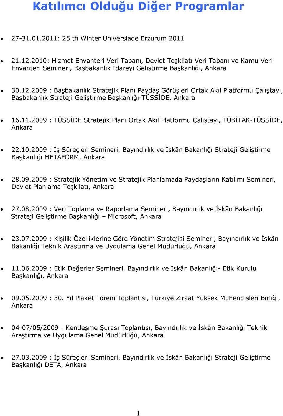 2009 : Başbakanlık Stratejik Planı Paydaş Görüşleri Ortak Akıl Platformu Çalıştayı, Başbakanlık Strateji Geliştirme Başkanlığı-TÜSSİDE, 16.11.