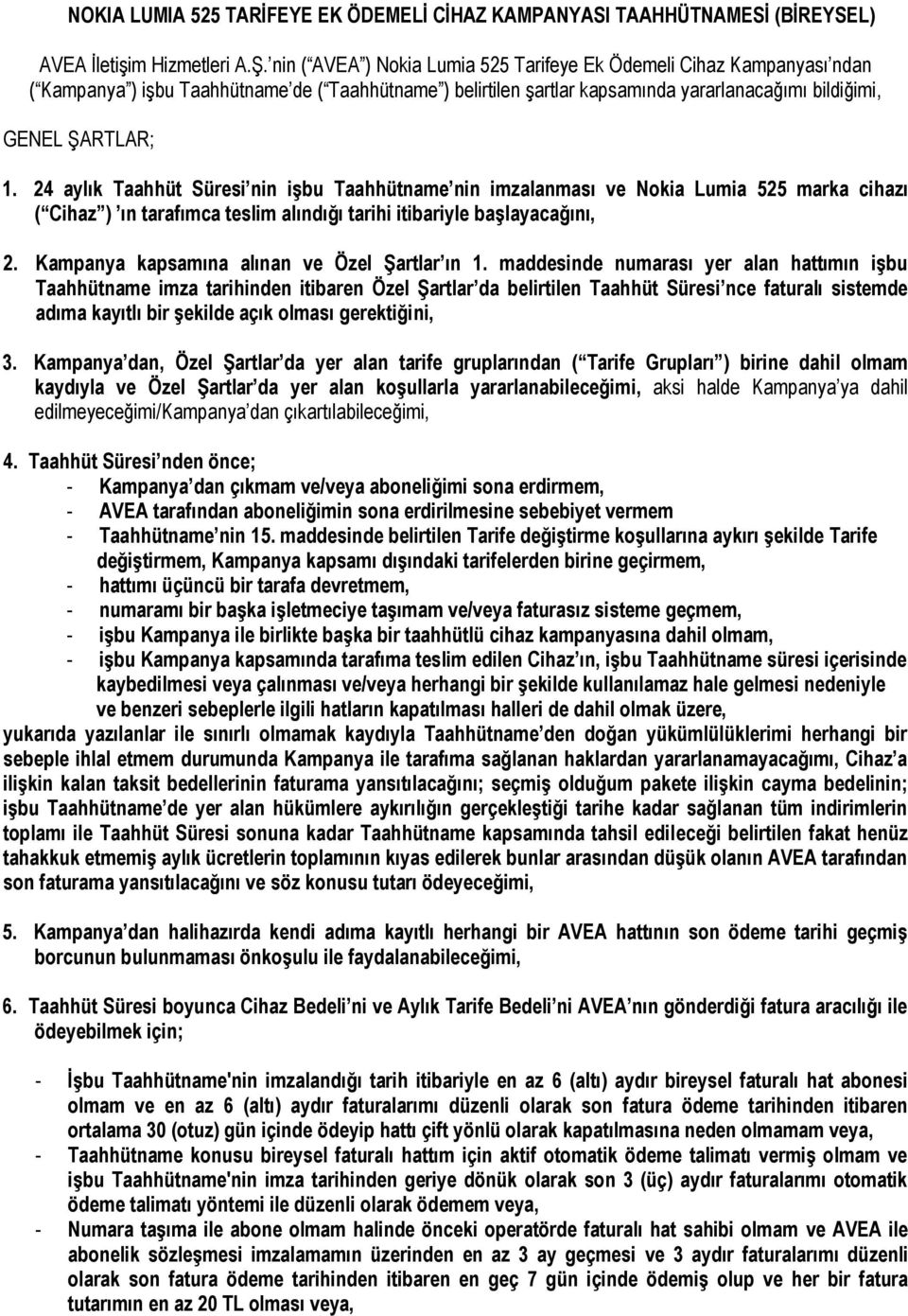 24 aylık Taahhüt Süresi nin işbu Taahhütname nin imzalanması ve Nokia Lumia 525 marka cihazı ( Cihaz ) ın tarafımca teslim alındığı tarihi itibariyle başlayacağını, 2.