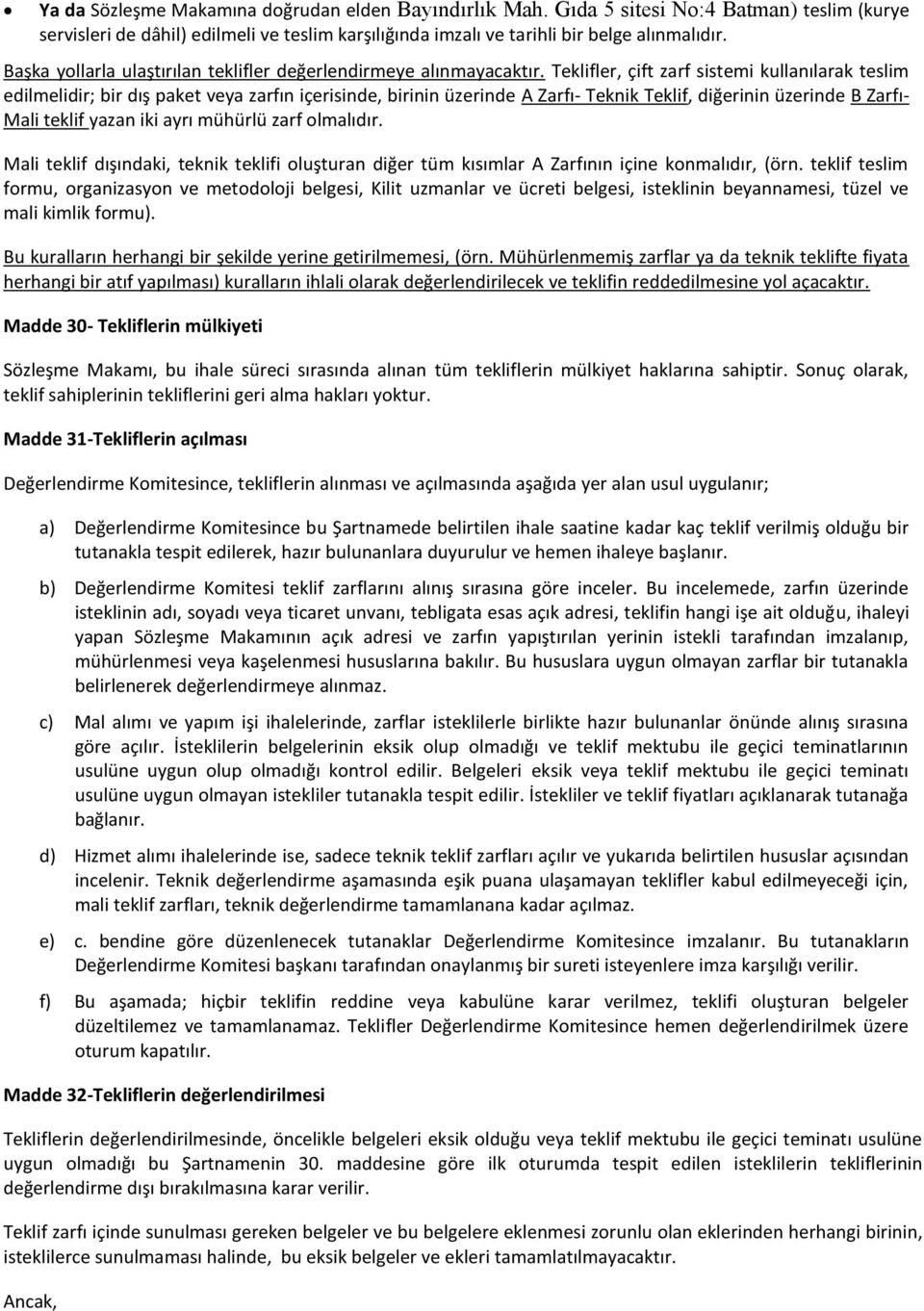 Teklifler, çift zarf sistemi kullanılarak teslim edilmelidir; bir dış paket veya zarfın içerisinde, birinin üzerinde A Zarfı- Teknik Teklif, diğerinin üzerinde B Zarfı- Mali teklif yazan iki ayrı