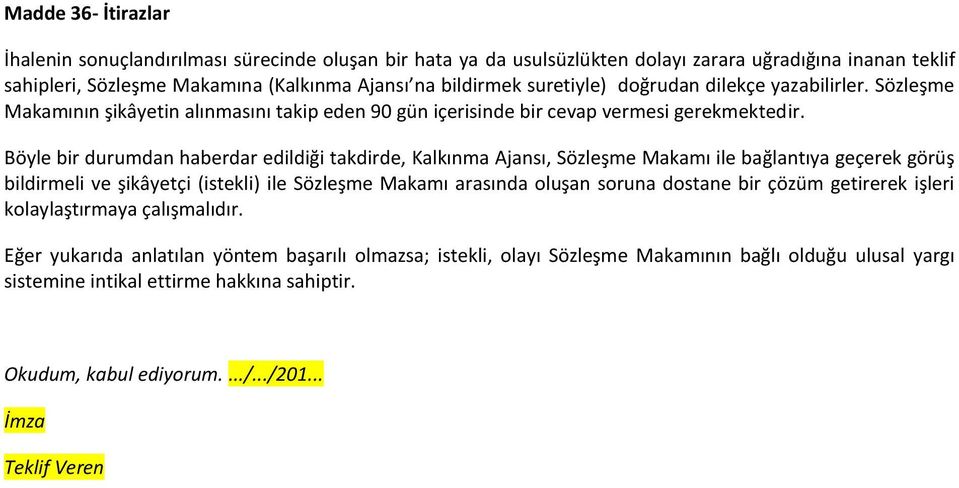 Böyle bir durumdan haberdar edildiği takdirde, Kalkınma Ajansı, Sözleşme Makamı ile bağlantıya geçerek görüş bildirmeli ve şikâyetçi (istekli) ile Sözleşme Makamı arasında oluşan soruna dostane bir