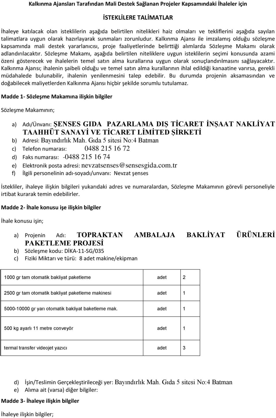 Kalkınma Ajansı ile imzalamış olduğu sözleşme kapsamında mali destek yararlanıcısı, proje faaliyetlerinde belirttiği alımlarda Sözleşme Makamı olarak adlandırılacaktır.