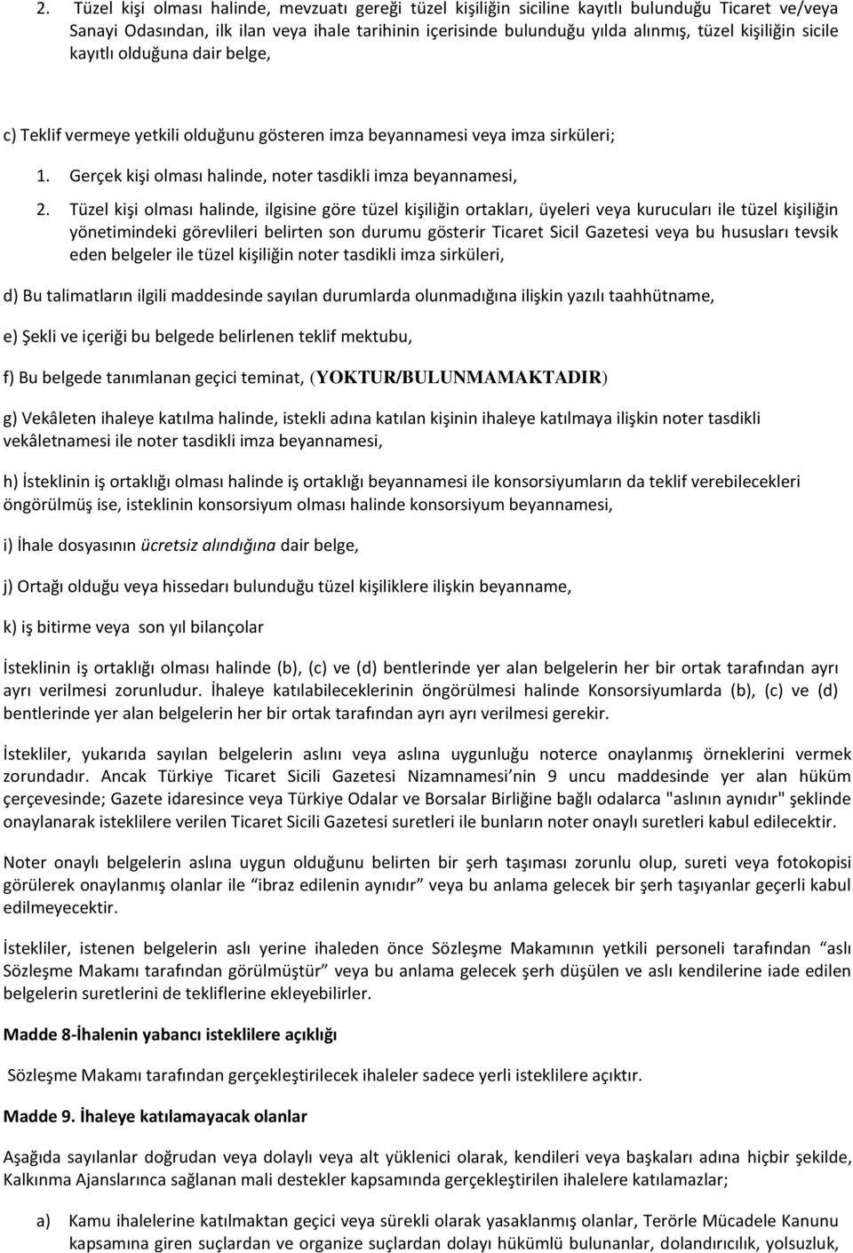 Tüzel kişi olması halinde, ilgisine göre tüzel kişiliğin ortakları, üyeleri veya kurucuları ile tüzel kişiliğin yönetimindeki görevlileri belirten son durumu gösterir Ticaret Sicil Gazetesi veya bu