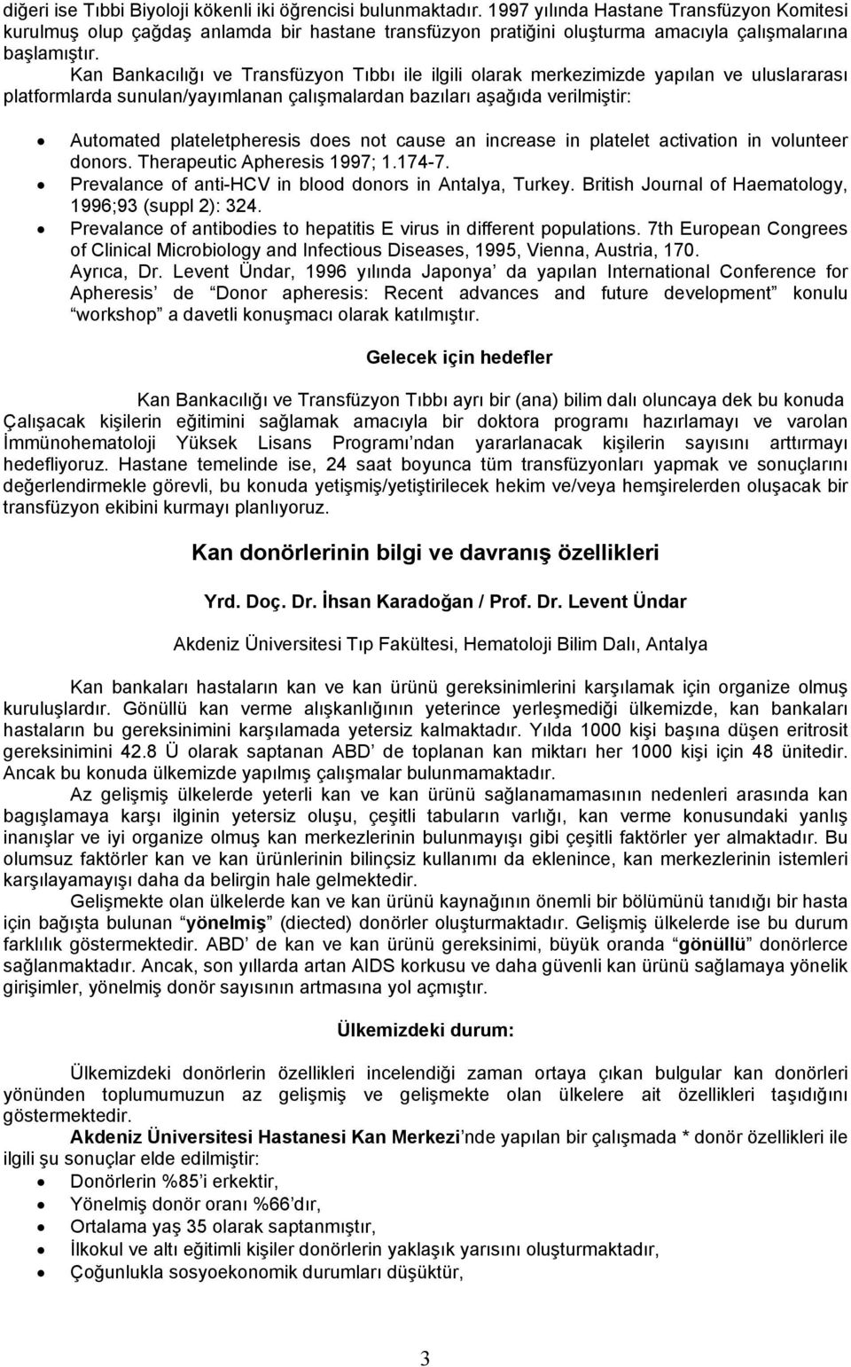 Kan Bankacılığı ve Transfüzyon Tıbbı ile ilgili olarak merkezimizde yapılan ve uluslararası platformlarda sunulan/yayımlanan çalışmalardan bazıları aşağıda verilmiştir: Automated plateletpheresis