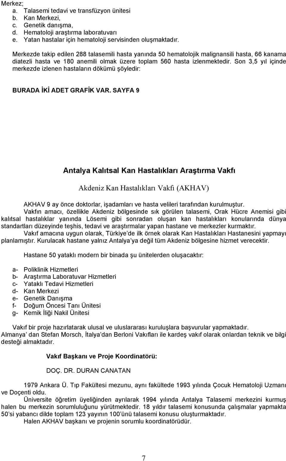 Son 3,5 yıl içinde merkezde izlenen hastaların dökümü şöyledir: BURADA İKİ ADET GRAFİK VAR.