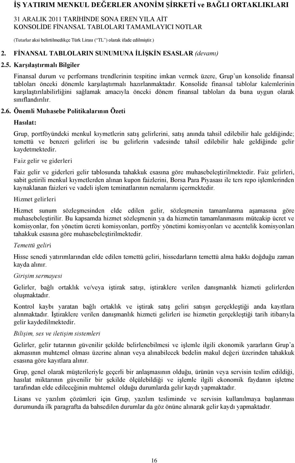 Konsolide finansal tablolar kalemlerinin karģılaģtırılabilirliğini sağlamak amacıyla önceki dönem finansal tabloları da buna uygun olarak sınıflandırılır. 2.6.