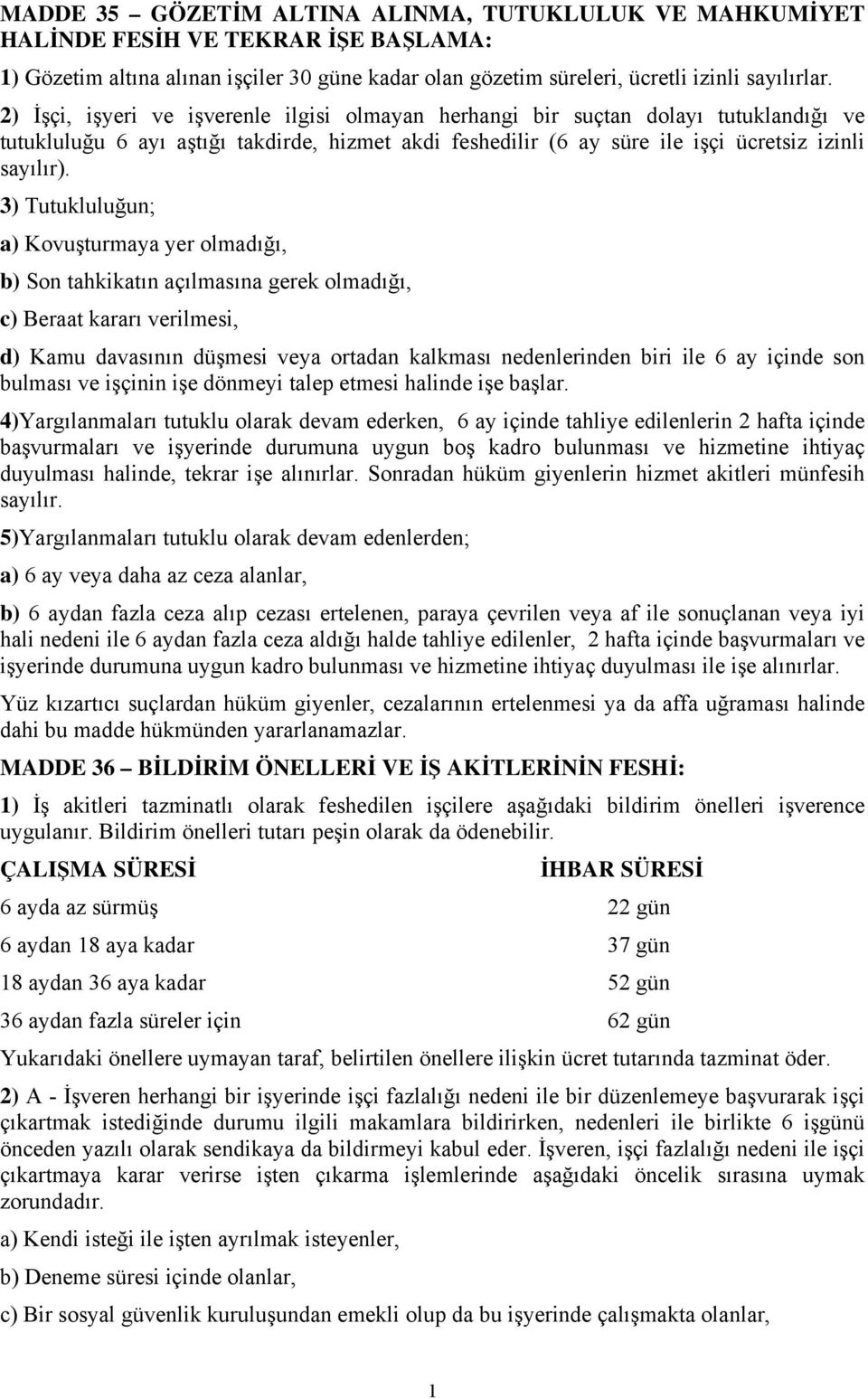 3) Tutukluluğun; a) Kovuşturmaya yer olmadığı, b) Son tahkikatın açılmasına gerek olmadığı, c) Beraat kararı verilmesi, d) Kamu davasının düşmesi veya ortadan kalkması nedenlerinden biri ile 6 ay