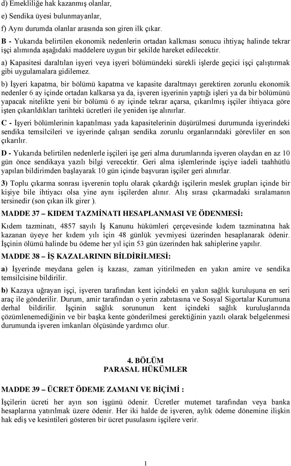 a) Kapasitesi daraltılan işyeri veya işyeri bölümündeki sürekli işlerde geçici işçi çalıştırmak gibi uygulamalara gidilemez.