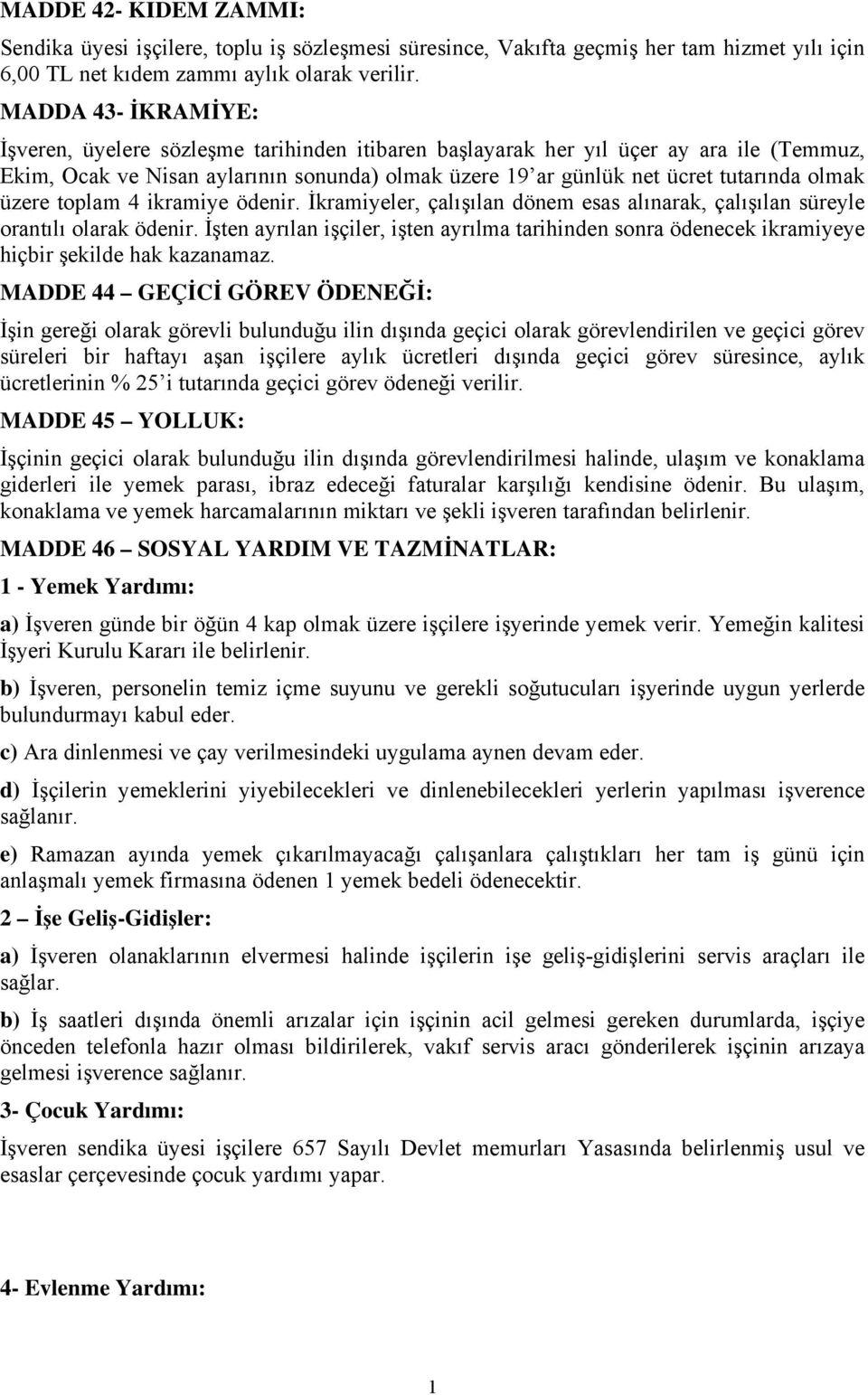 üzere toplam 4 ikramiye ödenir. İkramiyeler, çalışılan dönem esas alınarak, çalışılan süreyle orantılı olarak ödenir.