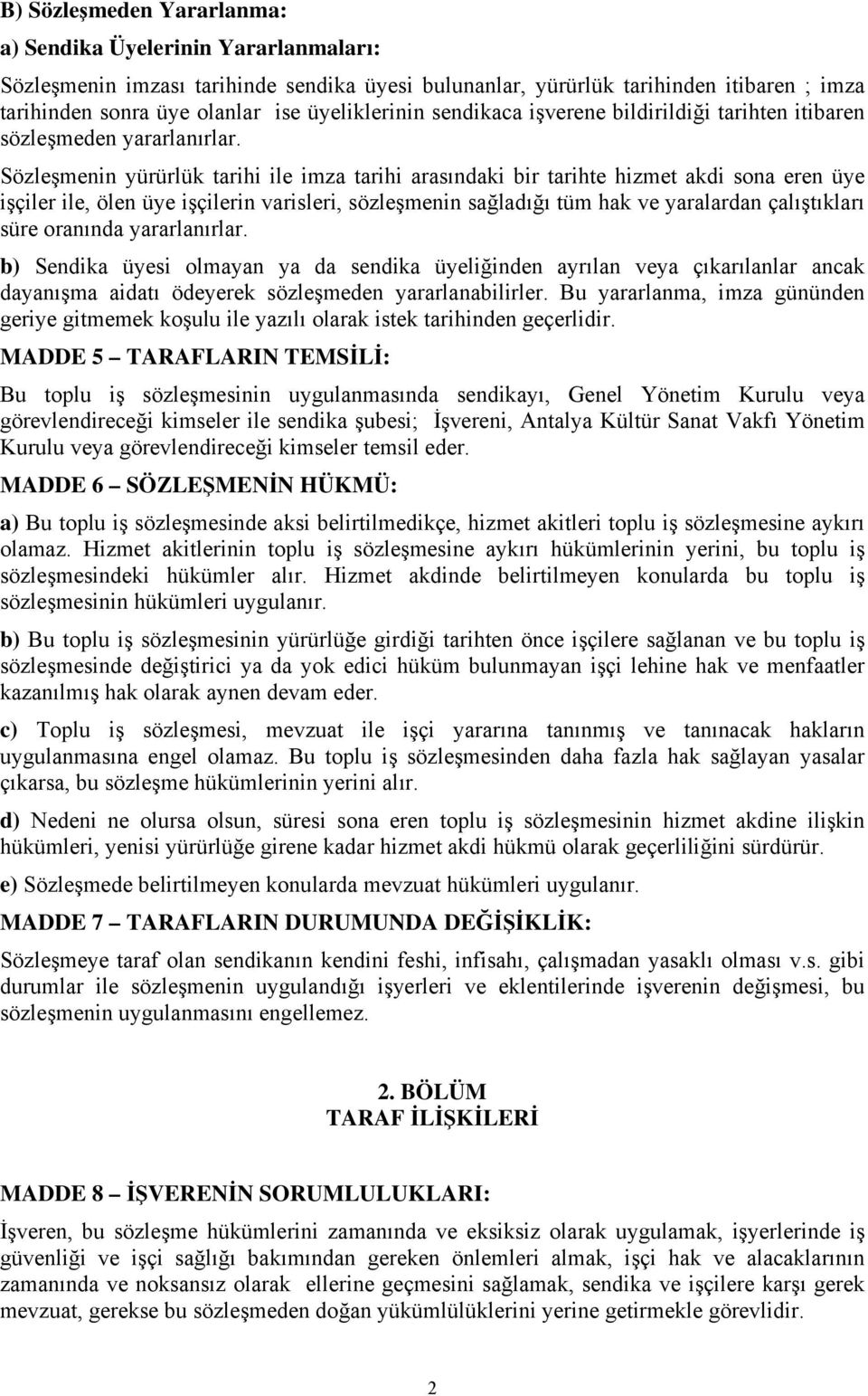 Sözleşmenin yürürlük tarihi ile imza tarihi arasındaki bir tarihte hizmet akdi sona eren üye işçiler ile, ölen üye işçilerin varisleri, sözleşmenin sağladığı tüm hak ve yaralardan çalıştıkları süre