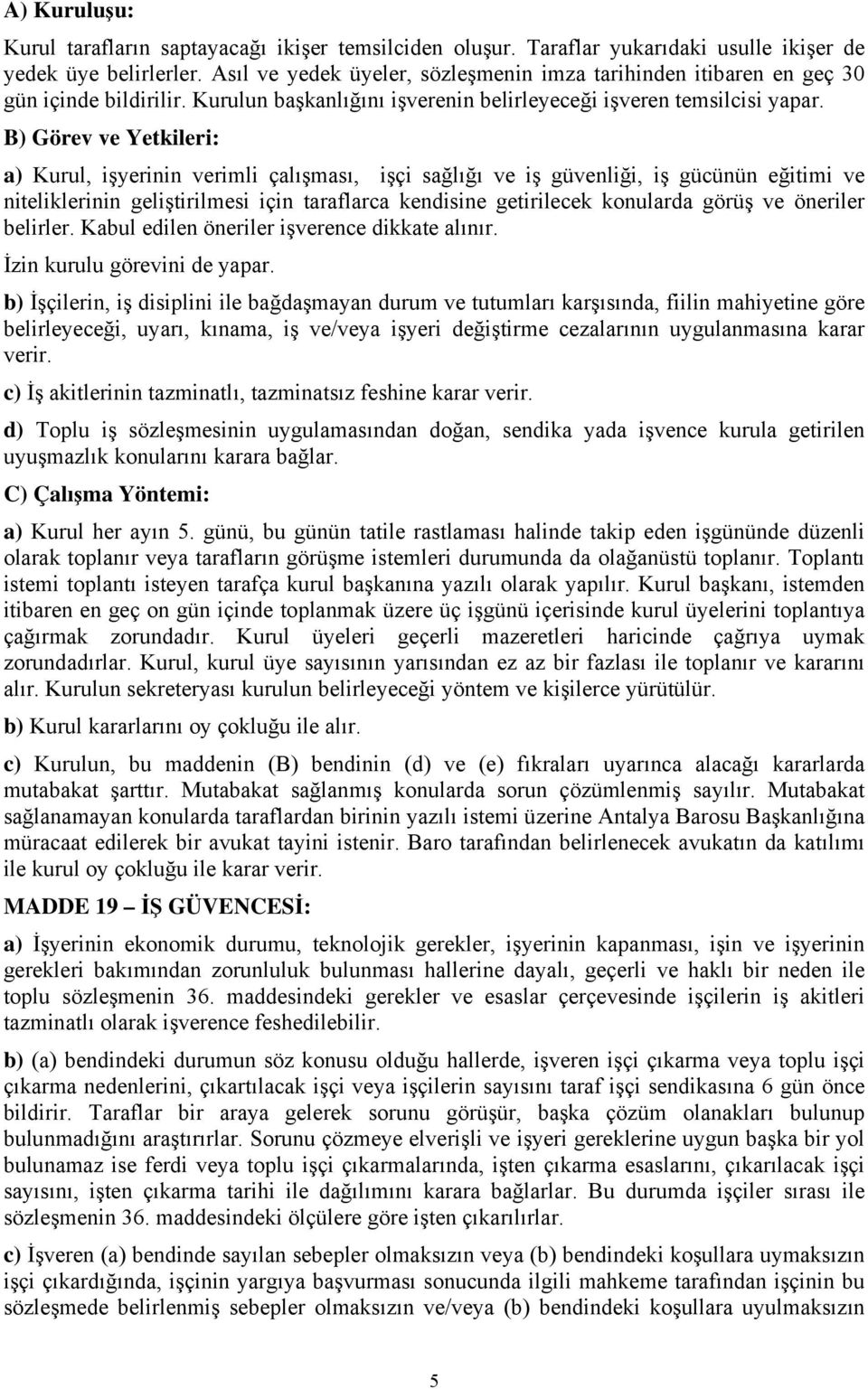 B) Görev ve Yetkileri: a) Kurul, işyerinin verimli çalışması, işçi sağlığı ve iş güvenliği, iş gücünün eğitimi ve niteliklerinin geliştirilmesi için taraflarca kendisine getirilecek konularda görüş