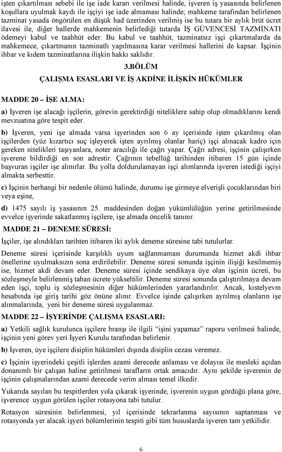 Bu kabul ve taahhüt, tazminatsız işçi çıkartmalarda da mahkemece, çıkartmanın tazminatlı yapılmasına karar verilmesi hallerini de kapsar. İşçinin ihbar ve kıdem tazminatlarına ilişkin hakkı saklıdır.