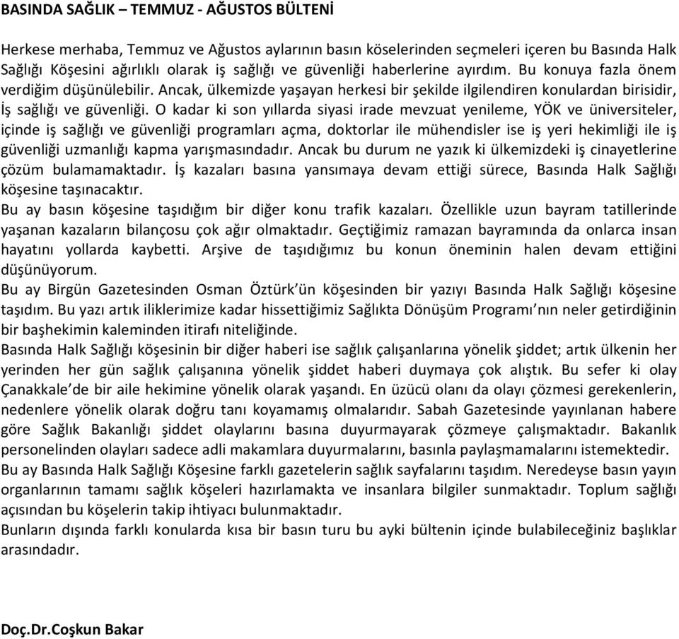 O kadar ki son yıllarda siyasi irade mevzuat yenileme, YÖK ve üniversiteler, içinde iş sağlığı ve güvenliği programları açma, doktorlar ile mühendisler ise iş yeri hekimliği ile iş güvenliği