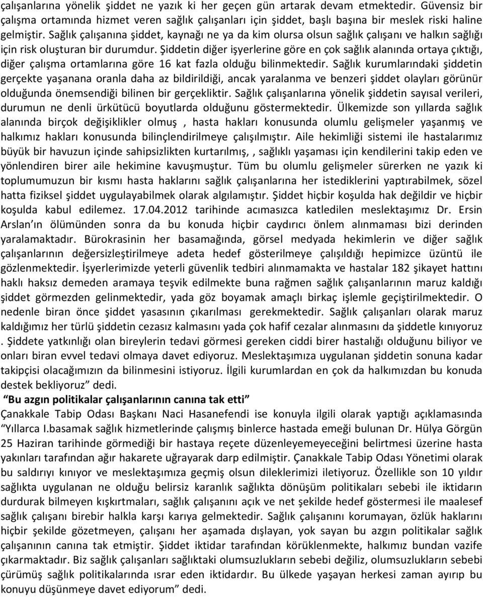 Sağlık çalışanına şiddet, kaynağı ne ya da kim olursa olsun sağlık çalışanı ve halkın sağlığı için risk oluşturan bir durumdur.