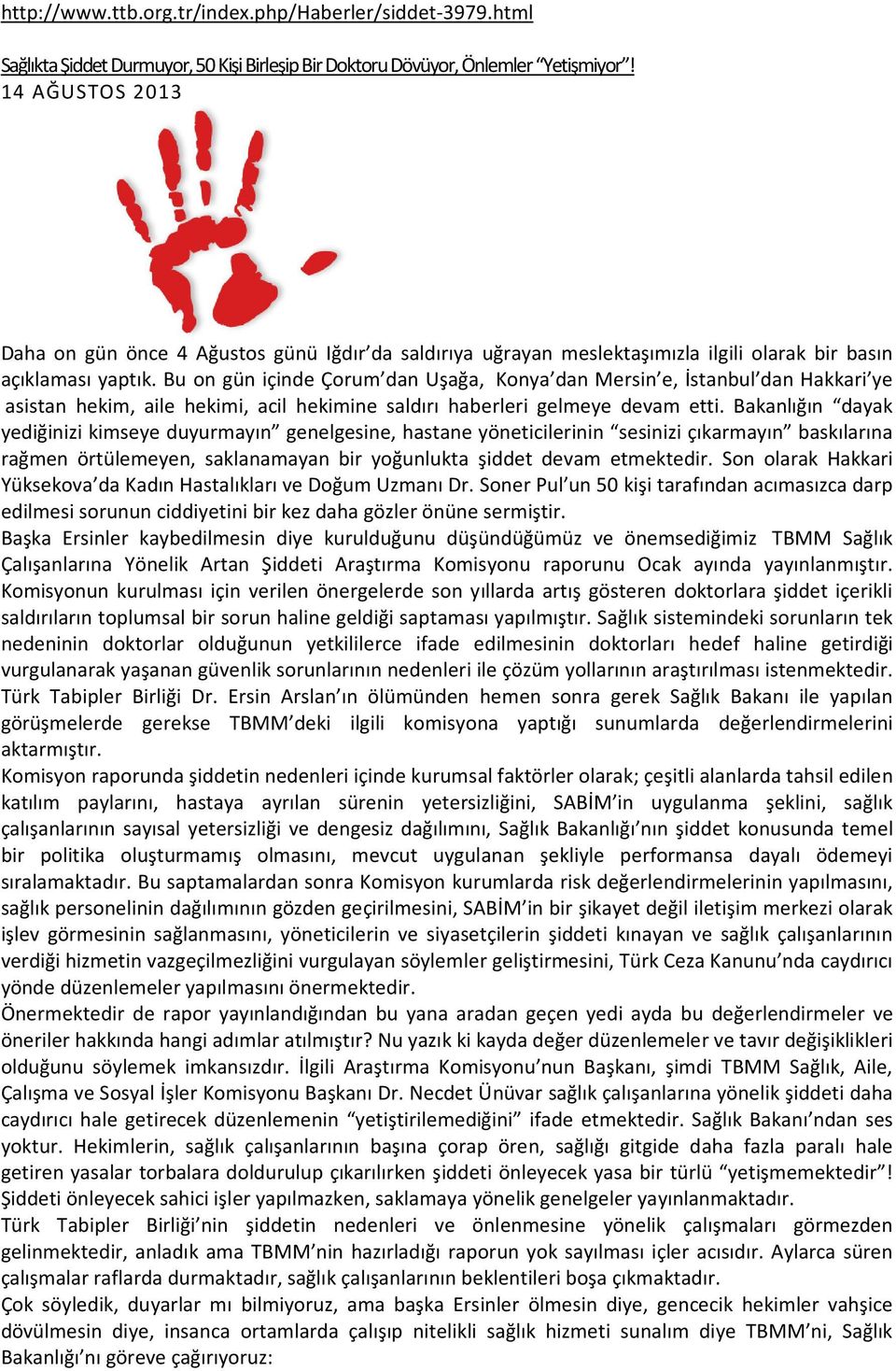 Bu on gün içinde Çorum dan Uşağa, Konya dan Mersin e, İstanbul dan Hakkari ye asistan hekim, aile hekimi, acil hekimine saldırı haberleri gelmeye devam etti.